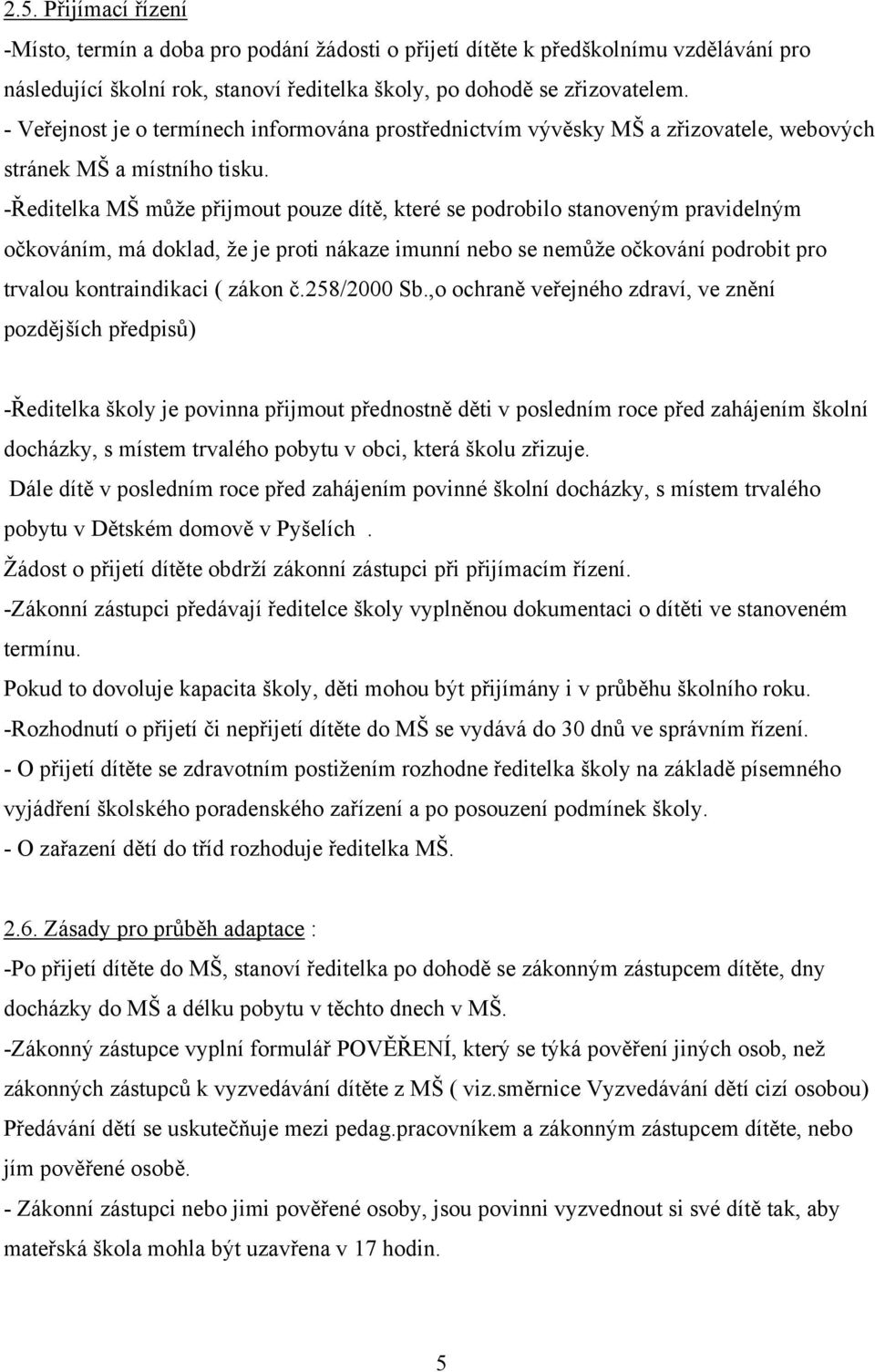 -Ředitelka MŠ může přijmout pouze dítě, které se podrobilo stanoveným pravidelným očkováním, má doklad, že je proti nákaze imunní nebo se nemůže očkování podrobit pro trvalou kontraindikaci ( zákon č.