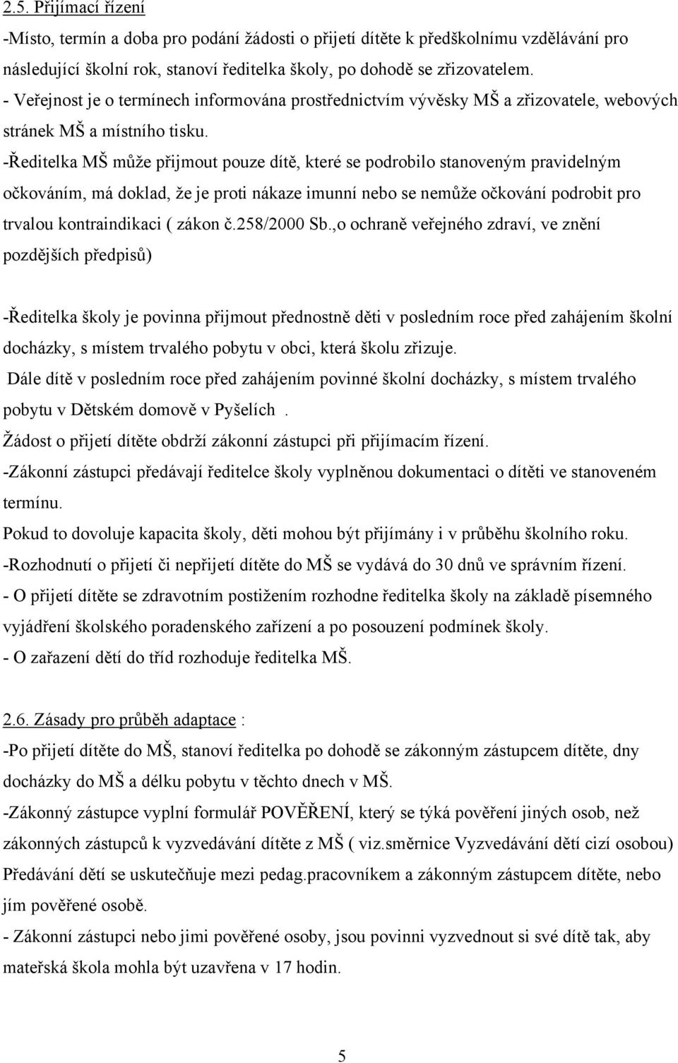 -Ředitelka MŠ může přijmout pouze dítě, které se podrobilo stanoveným pravidelným očkováním, má doklad, že je proti nákaze imunní nebo se nemůže očkování podrobit pro trvalou kontraindikaci ( zákon č.