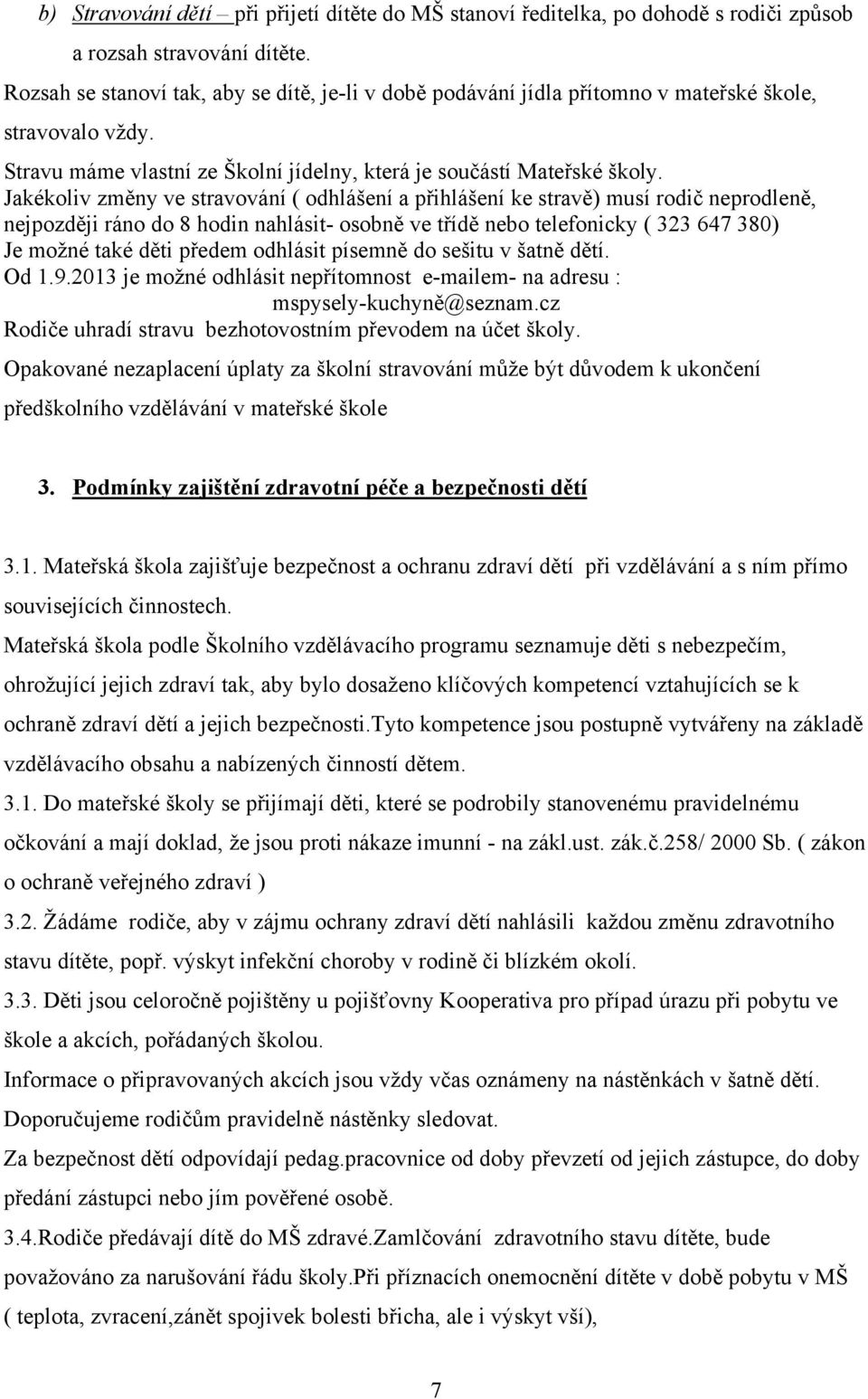 Jakékoliv změny ve stravování ( odhlášení a přihlášení ke stravě) musí rodič neprodleně, nejpozději ráno do 8 hodin nahlásit- osobně ve třídě nebo telefonicky ( 323 647 380) Je možné také děti předem