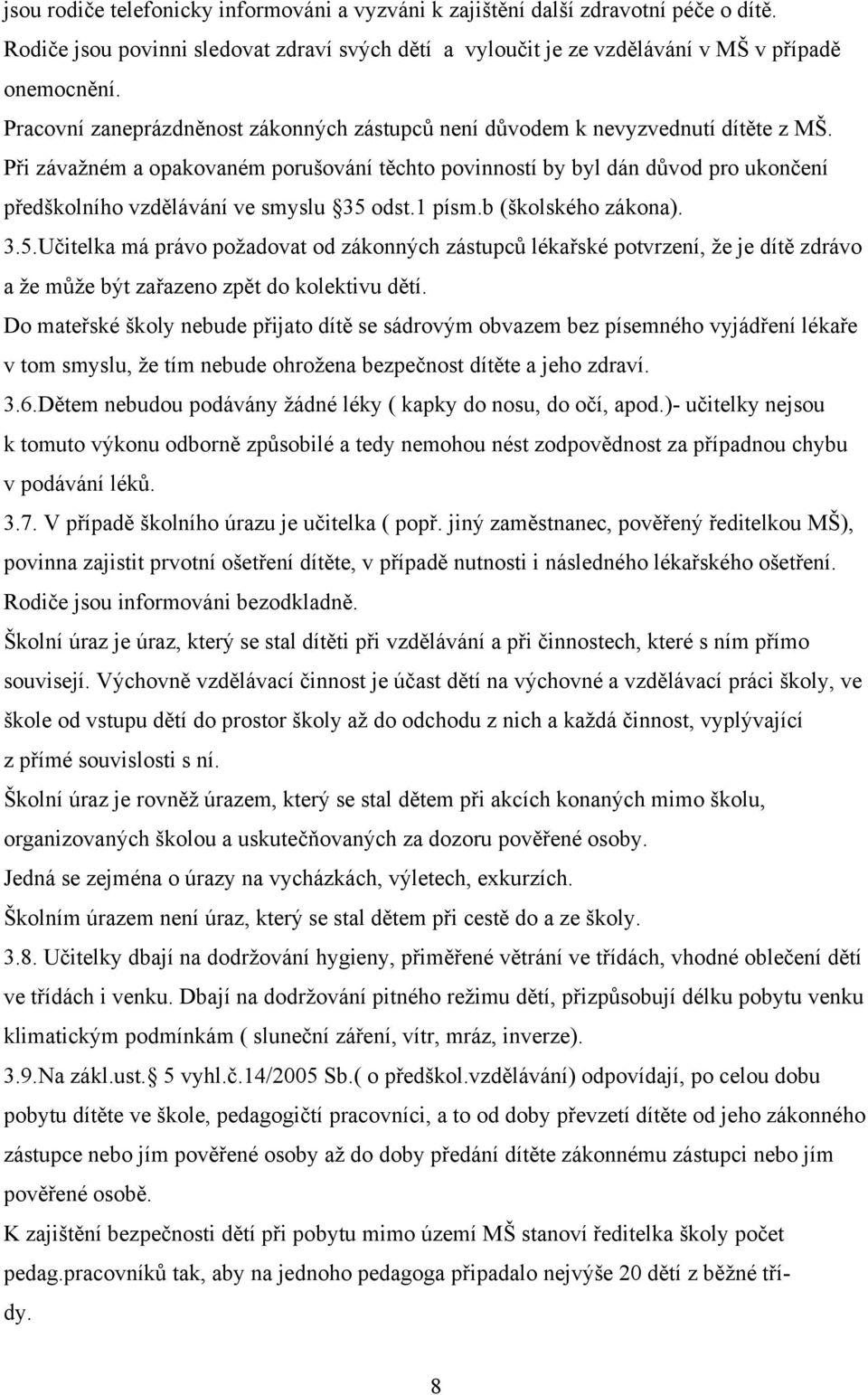 Při závažném a opakovaném porušování těchto povinností by byl dán důvod pro ukončení předškolního vzdělávání ve smyslu 35 