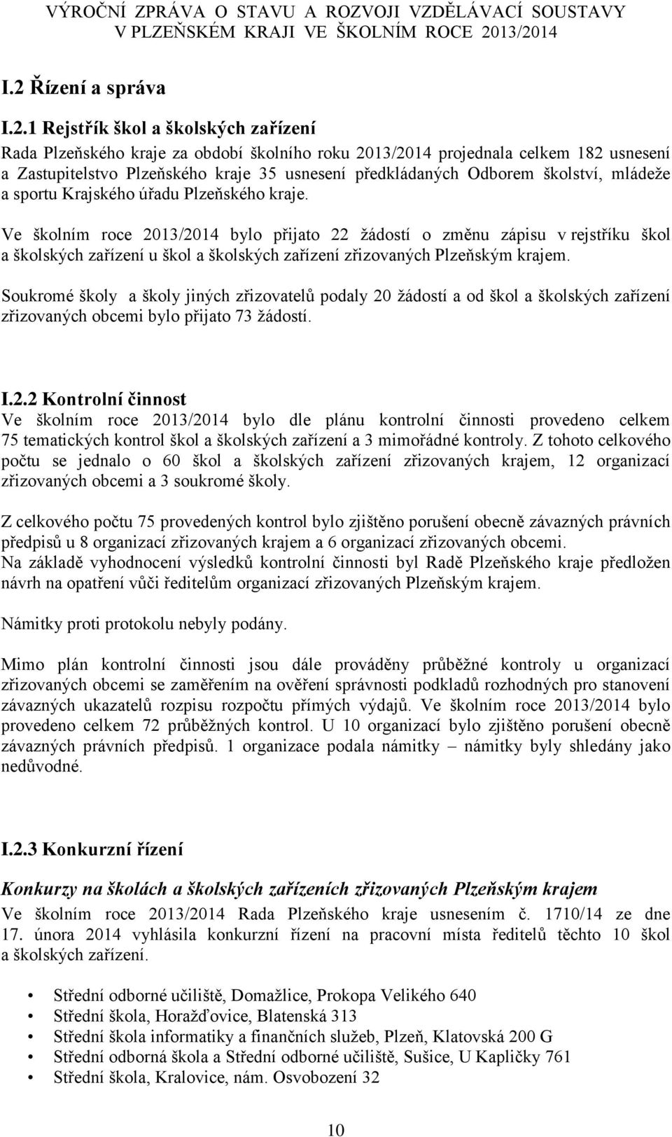 Ve školním roce 2013/2014 bylo přijato 22 žádostí o změnu zápisu v rejstříku škol a školských zařízení u škol a školských zařízení zřizovaných Plzeňským krajem.