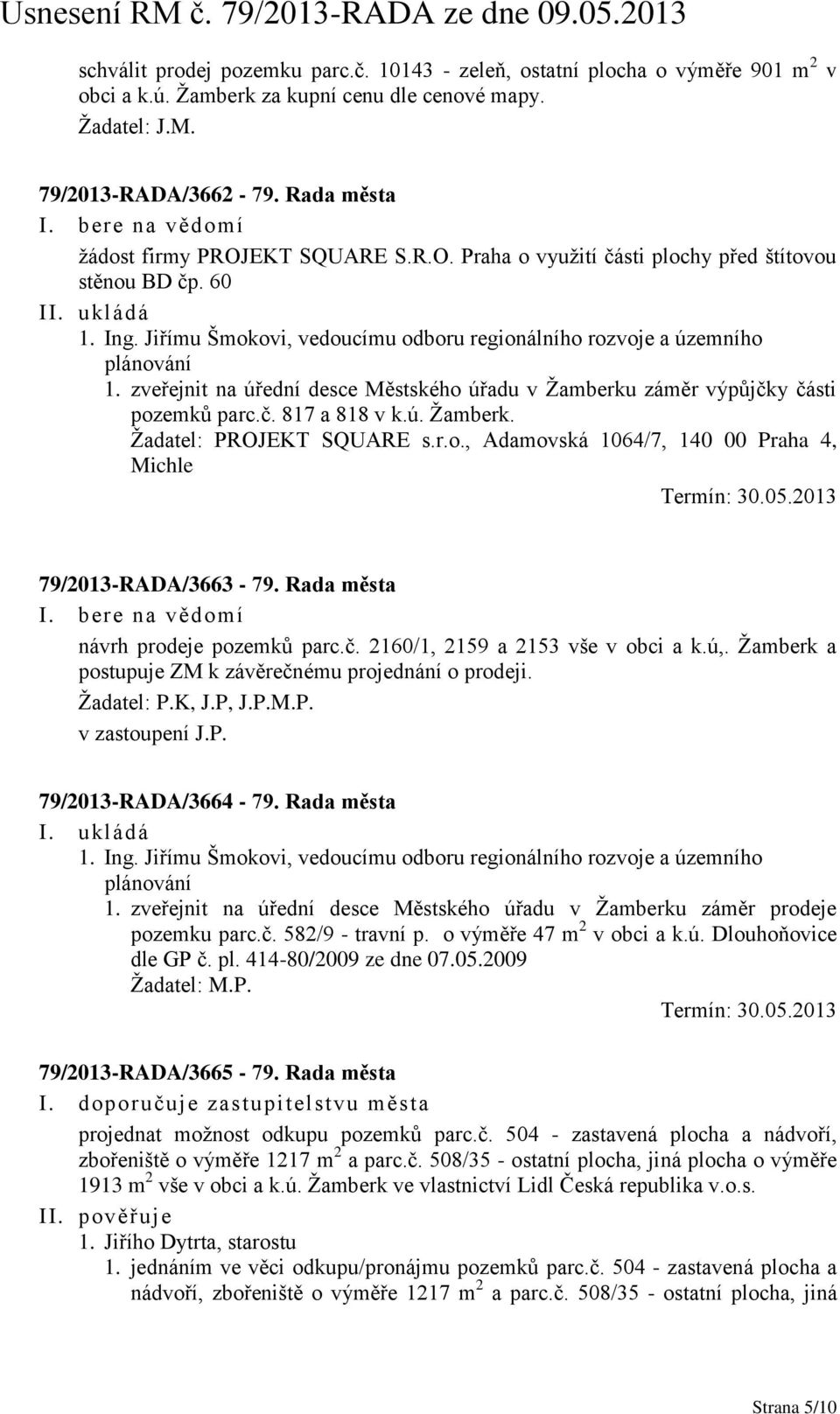 Jiřímu Šmokovi, vedoucímu odboru regionálního rozvoje a územního plánování 1. zveřejnit na úřední desce Městského úřadu v Žamberku záměr výpůjčky části pozemků parc.č. 817 a 818 v k.ú. Žamberk. Žadatel: PROJEKT SQUARE s.