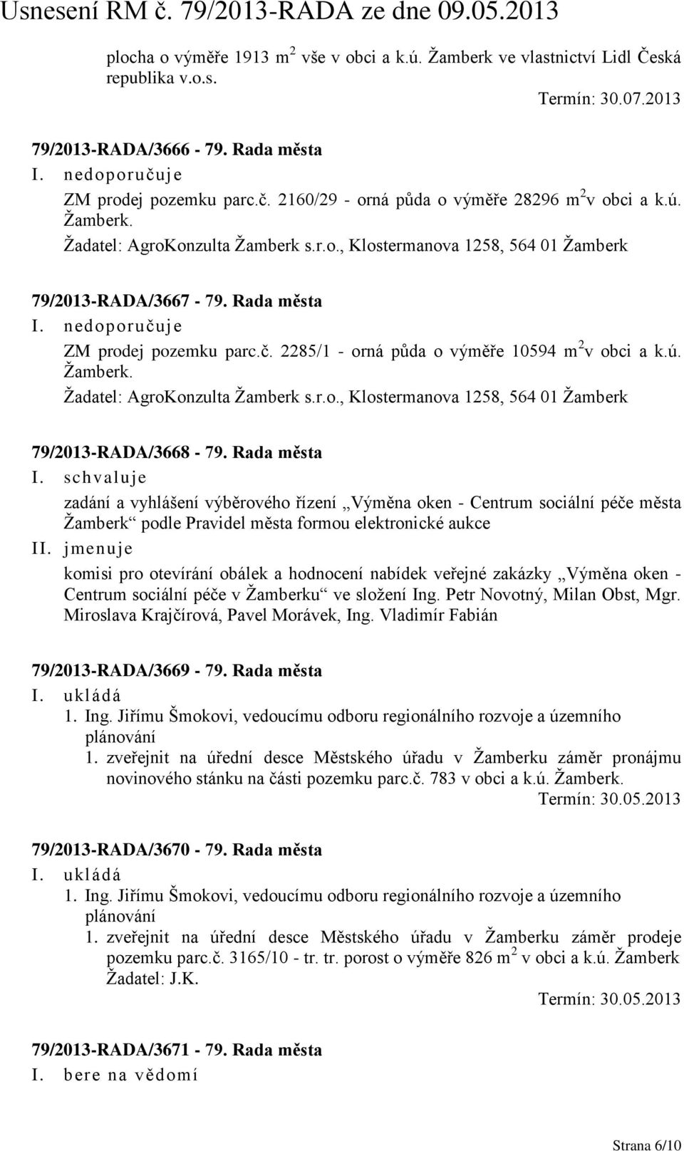 nedoporučuje ZM prodej pozemku parc.č. 2285/1 - orná půda o výměře 10594 m 2 v obci a k.ú. Žamberk. Žadatel: AgroKonzulta Žamberk s.r.o., Klostermanova 1258, 564 01 Žamberk 79/2013-RADA/3668-79.