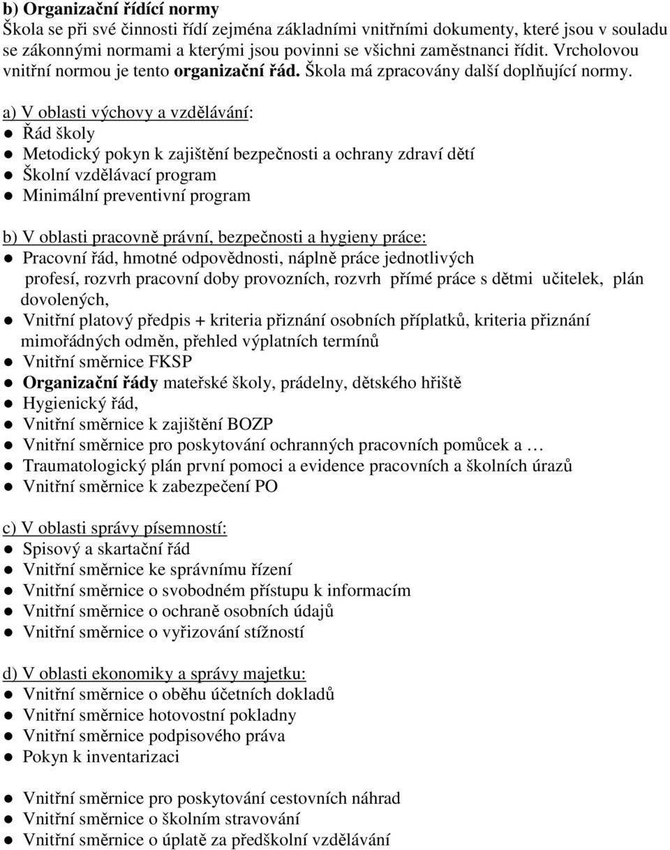 a) V oblasti výchovy a vzdělávání: Řád školy Metodický pokyn k zajištění bezpečnosti a ochrany zdraví dětí Školní vzdělávací program Minimální preventivní program b) V oblasti pracovně právní,