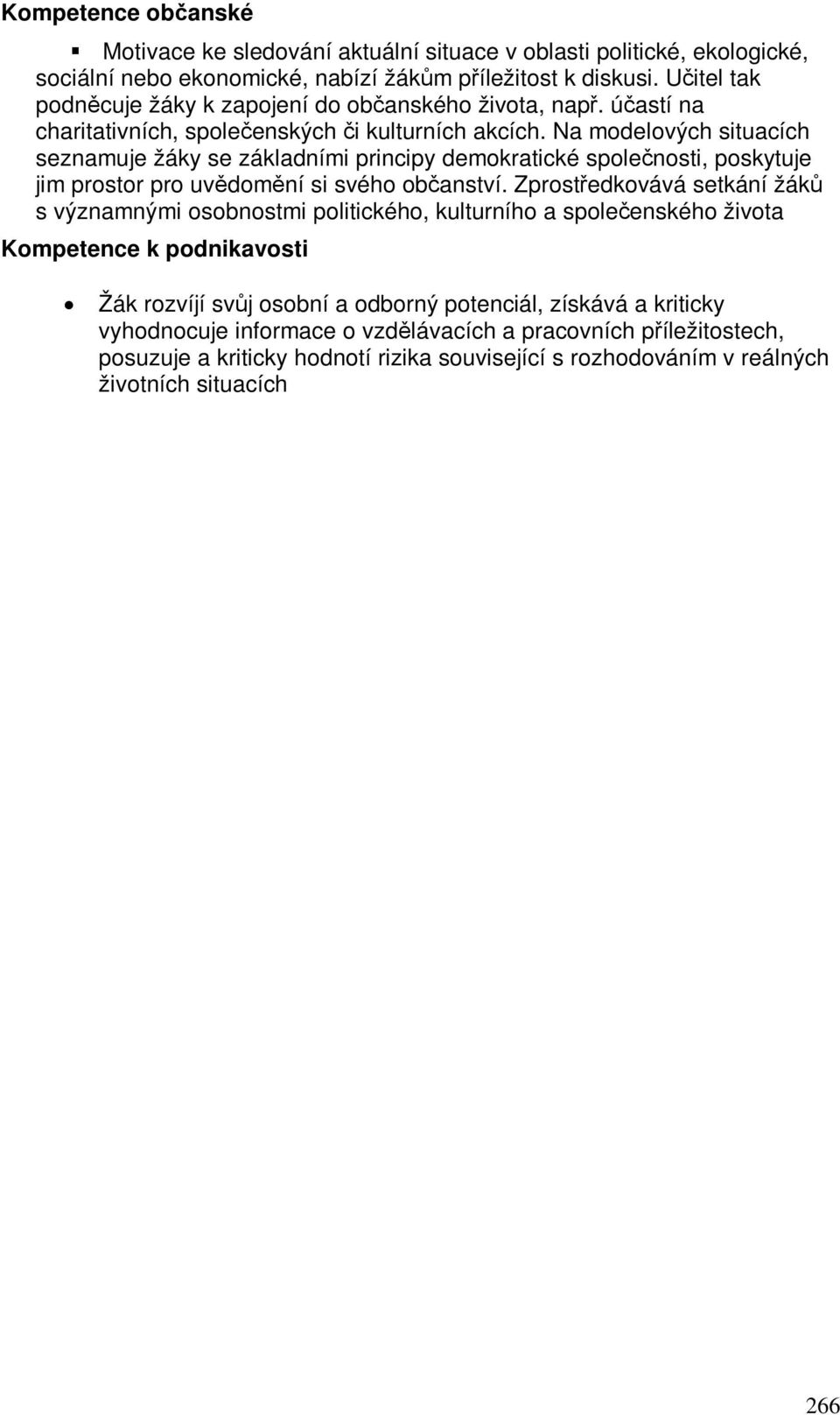Na modelových situacích seznamuje žáky se základními principy demokratické spolenosti, poskytuje jim prostor pro uvdomní si svého obanství.