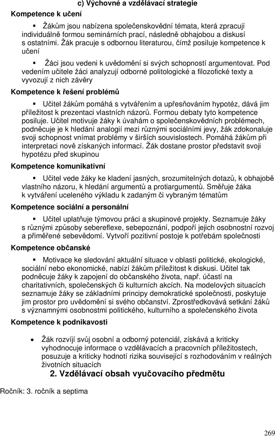 Pod vedením uitele žáci analyzují odborné politologické a filozofické texty a vyvozují z nich závry Kompetence k ešení problém Uitel žákm pomáhá s vytváením a upesováním hypotéz, dává jim píležitost