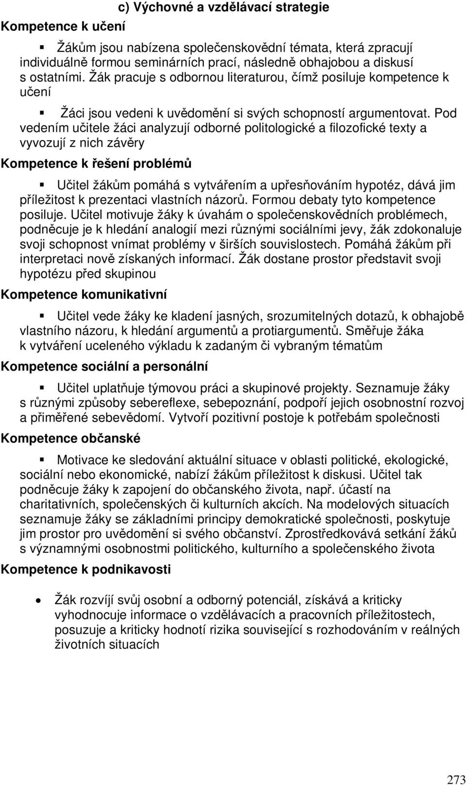 Pod vedením uitele žáci analyzují odborné politologické a filozofické texty a vyvozují z nich závry Kompetence k ešení problém Uitel žákm pomáhá s vytváením a upesováním hypotéz, dává jim píležitost