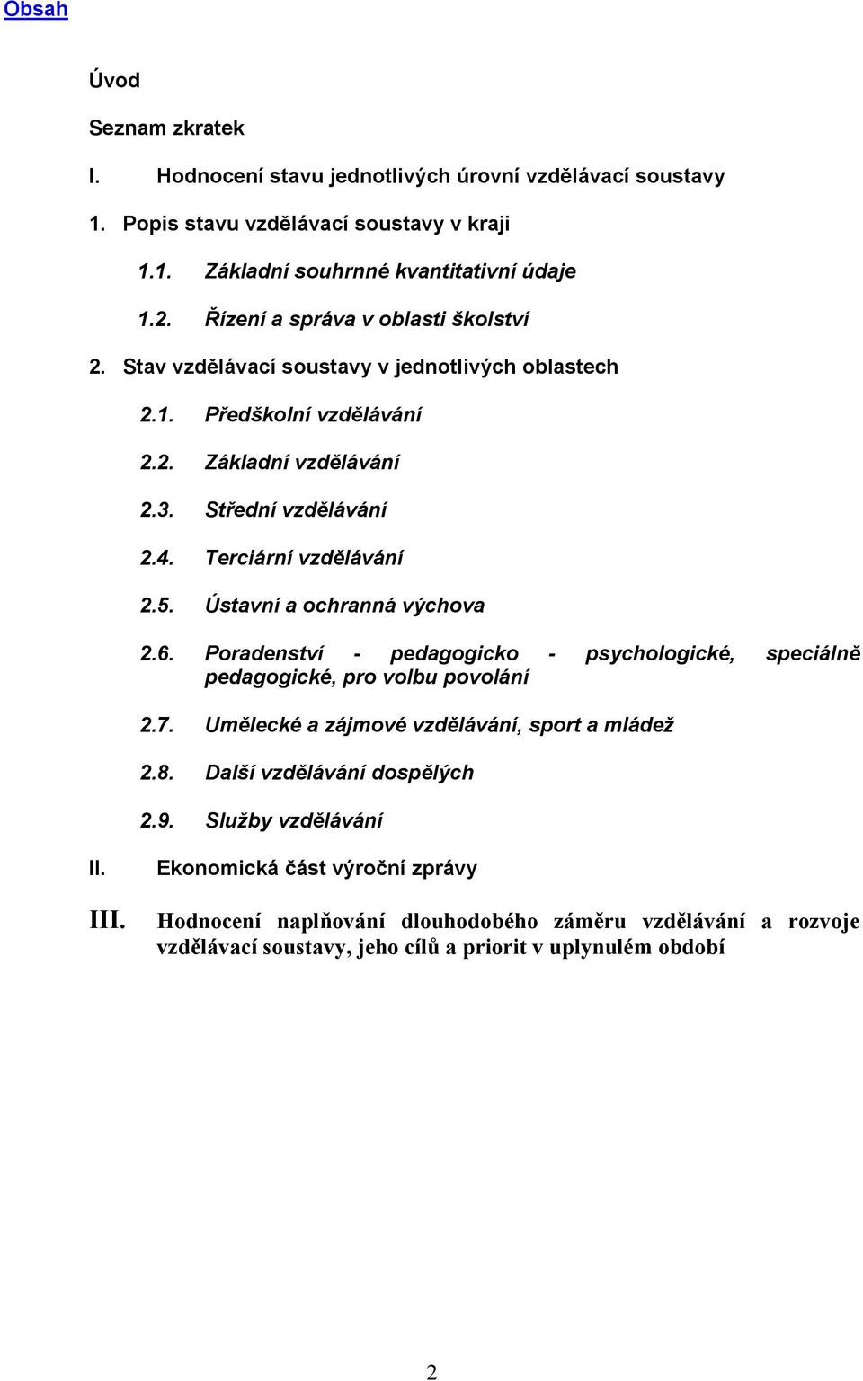 Terciární vzdělávání 2.5. Ústavní a ochranná výchova 2.6. Poradenství - pedagogicko - psychologické, speciálně pedagogické, pro volbu povolání 2.7.