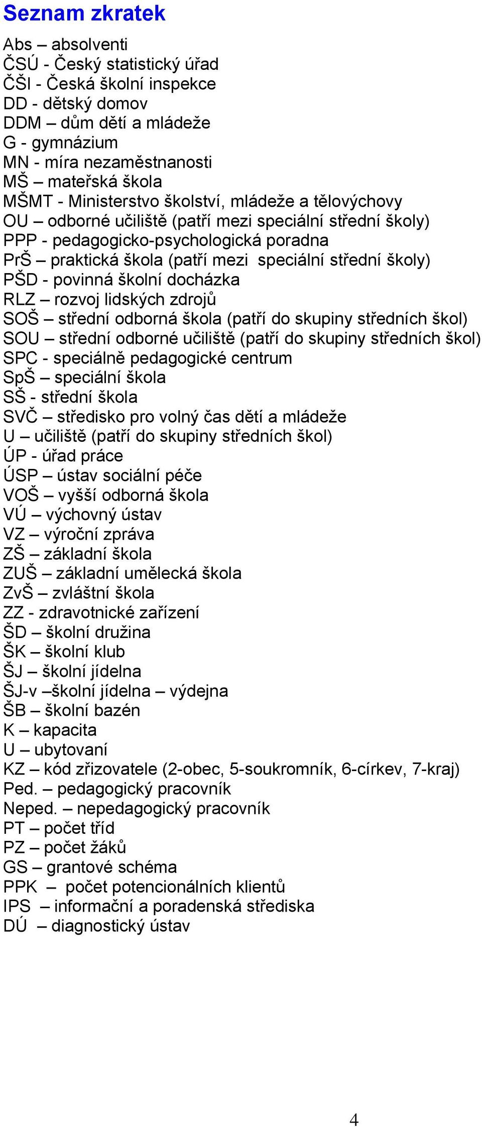 PŠD - povinná školní docházka RLZ rozvoj lidských zdrojů SOŠ střední odborná škola (patří do skupiny středních škol) SOU střední odborné učiliště (patří do skupiny středních škol) SPC - speciálně