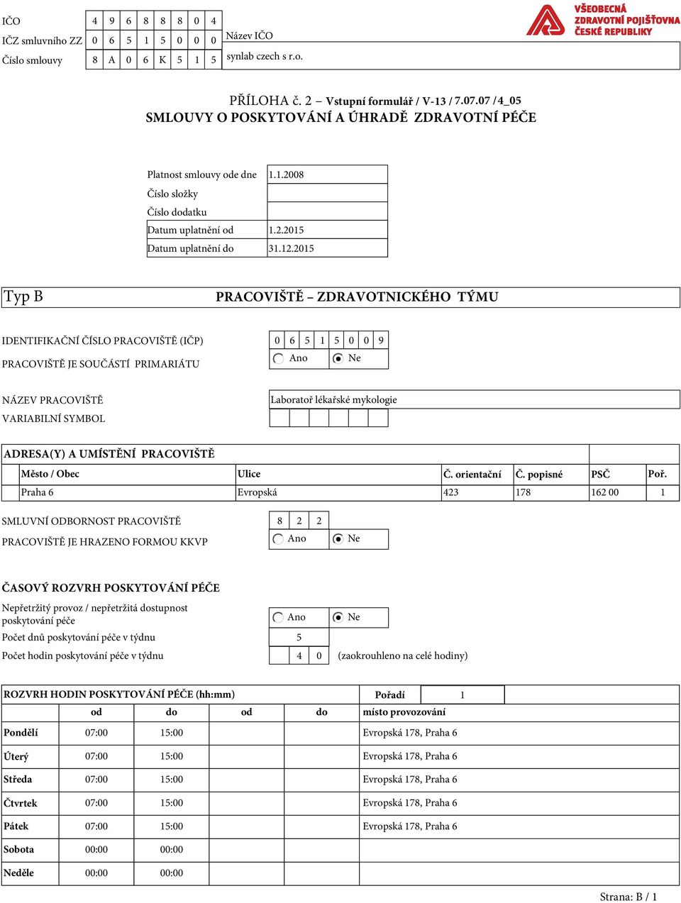 2015 Typ B PRACOVIŠTĚ ZDRAVOTNICKÉHO TÝMU IDENTIFIKAČNÍ ČÍSLO PRACOVIŠTĚ (IČP) 0 6 5 1 5 0 0 9 PRACOVIŠTĚ JE SOUČÁSTÍ PRIMARIÁTU NÁZEV PRACOVIŠTĚ VARIABILNÍ SYMBOL Laboratoř lékařské mykologie