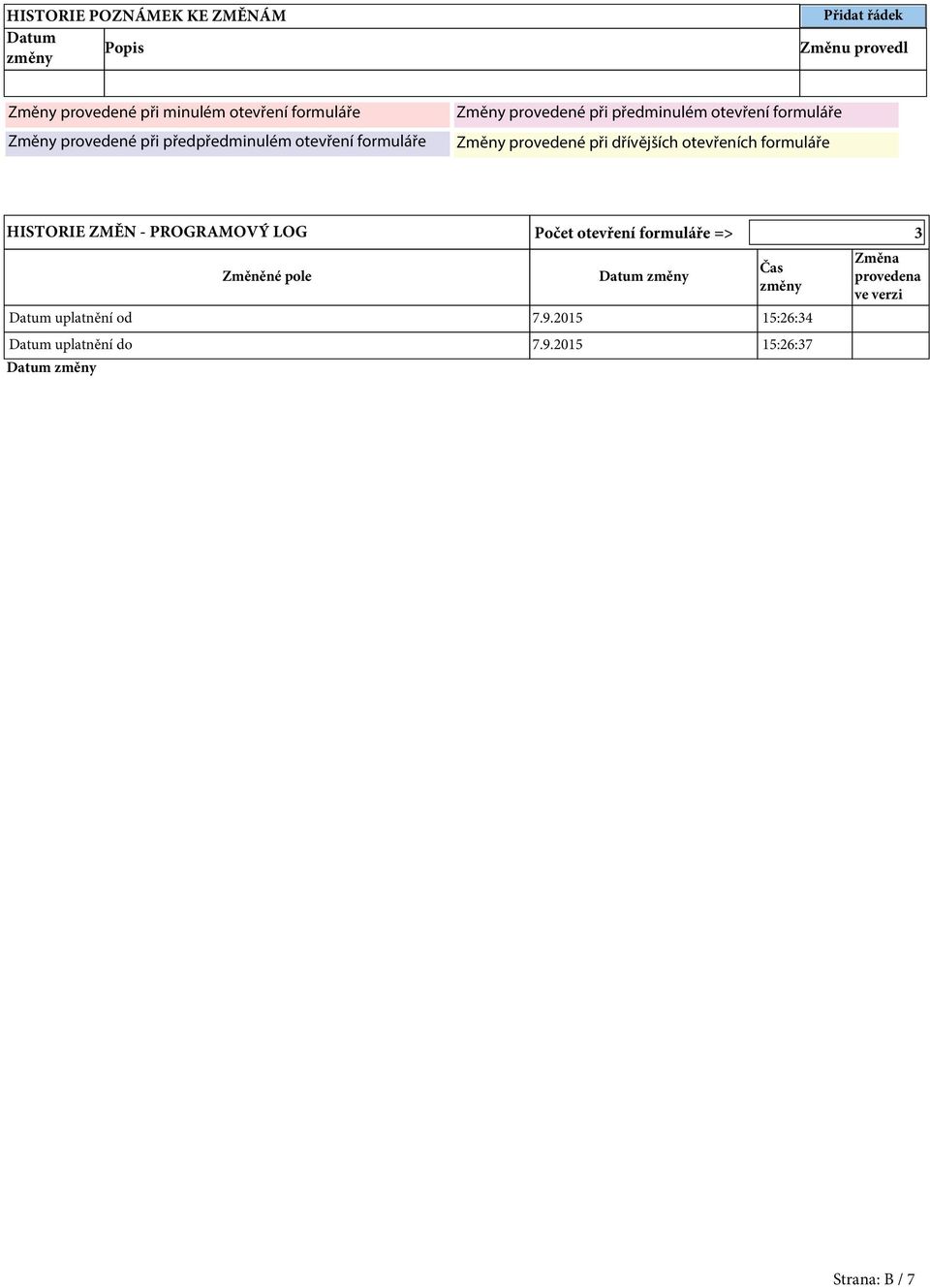 při dřívějších otevřeních formuláře HISTORIE ZMĚN - PROGRAMOVÝ LOG Počet otevření formuláře => 3 Změněné pole Datum změny
