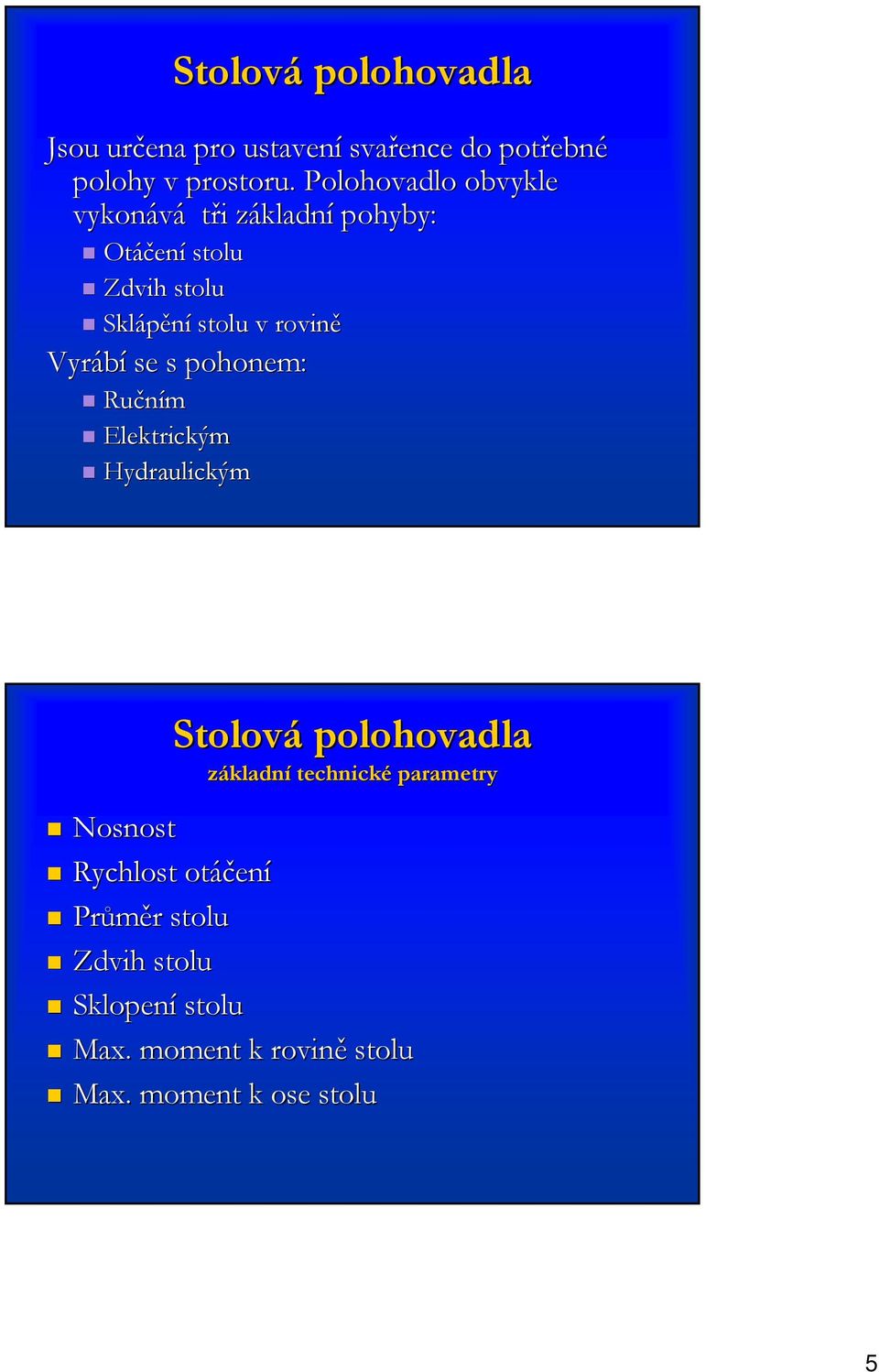 rovině Vyrábí se s pohonem: Ručním Elektrickým Hydraulickým Stolová polohovadla základní technické