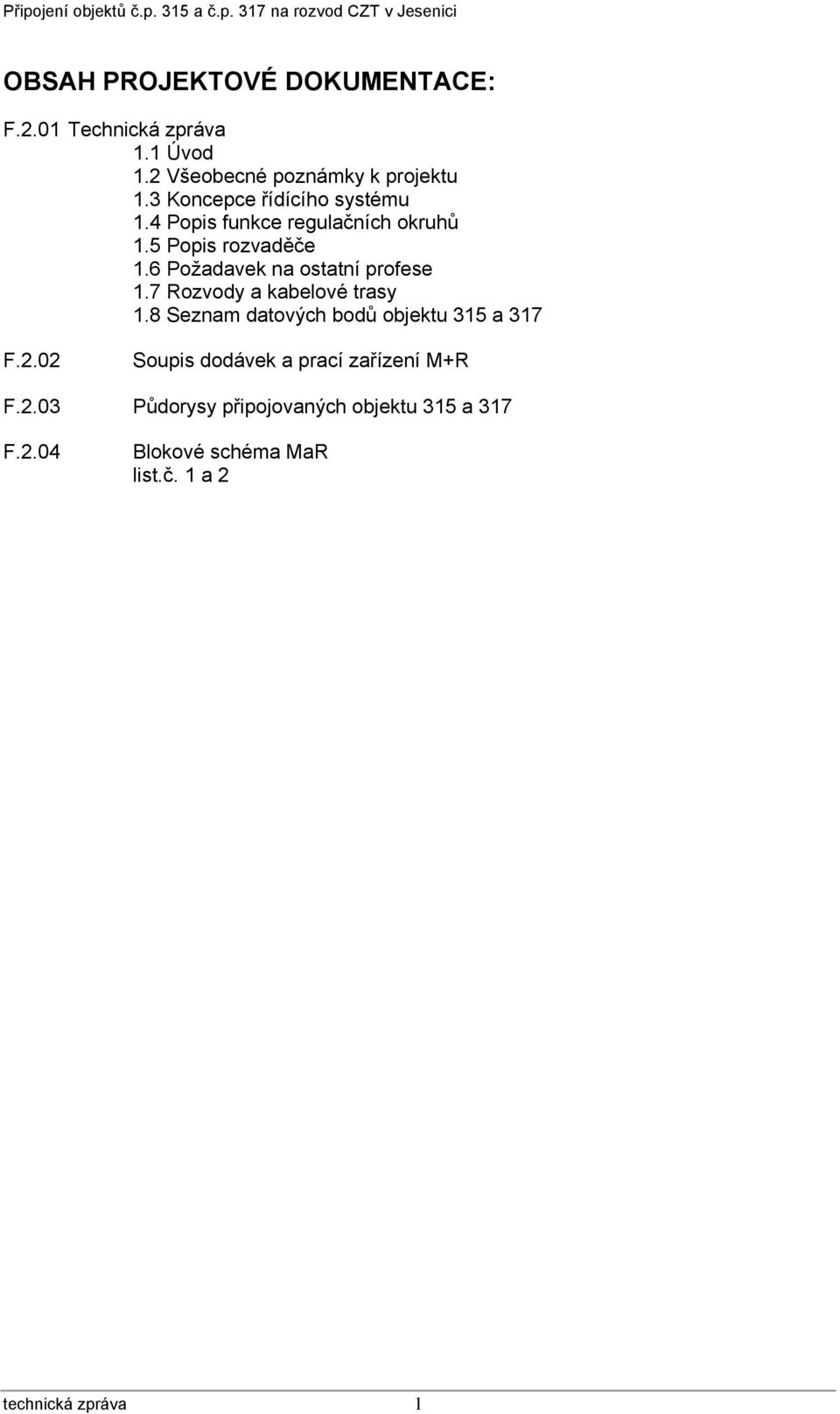 6 Požadavek na ostatní profese 1.7 Rozvody a kabelové trasy 1.8 Seznam datových bodů objektu 315 a 317 F.2.