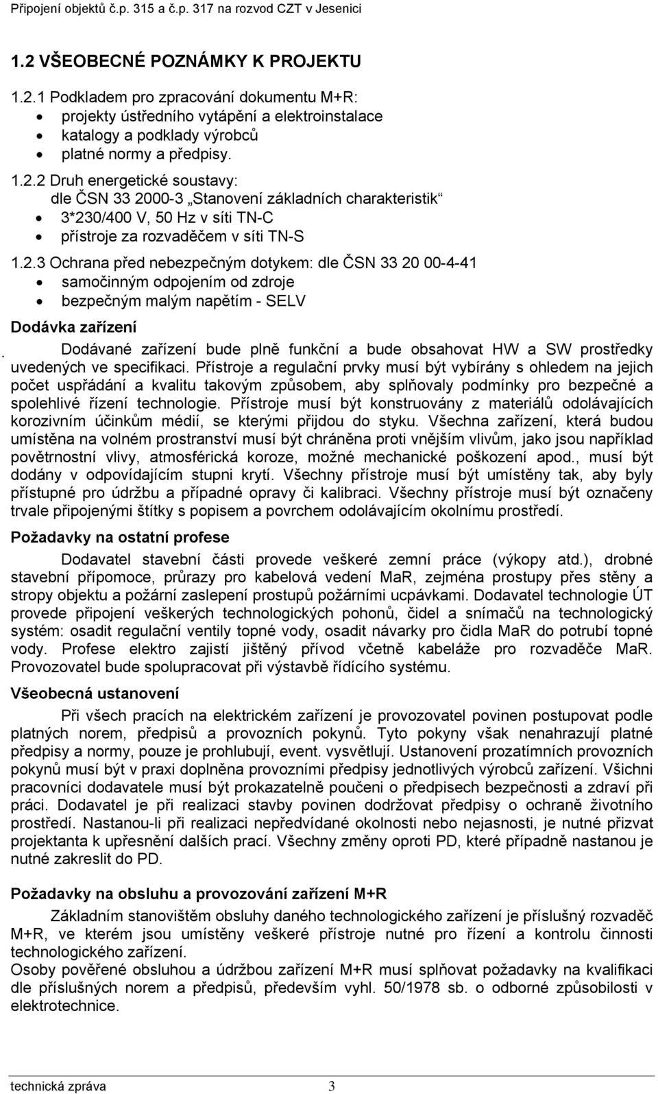 2.3 Ochrana před nebezpečným dotykem: dle ČSN 33 20 00-4-41 samočinným odpojením od zdroje bezpečným malým napětím - SELV Dodávka zařízení Dodávané zařízení bude plně funkční a bude obsahovat HW a SW