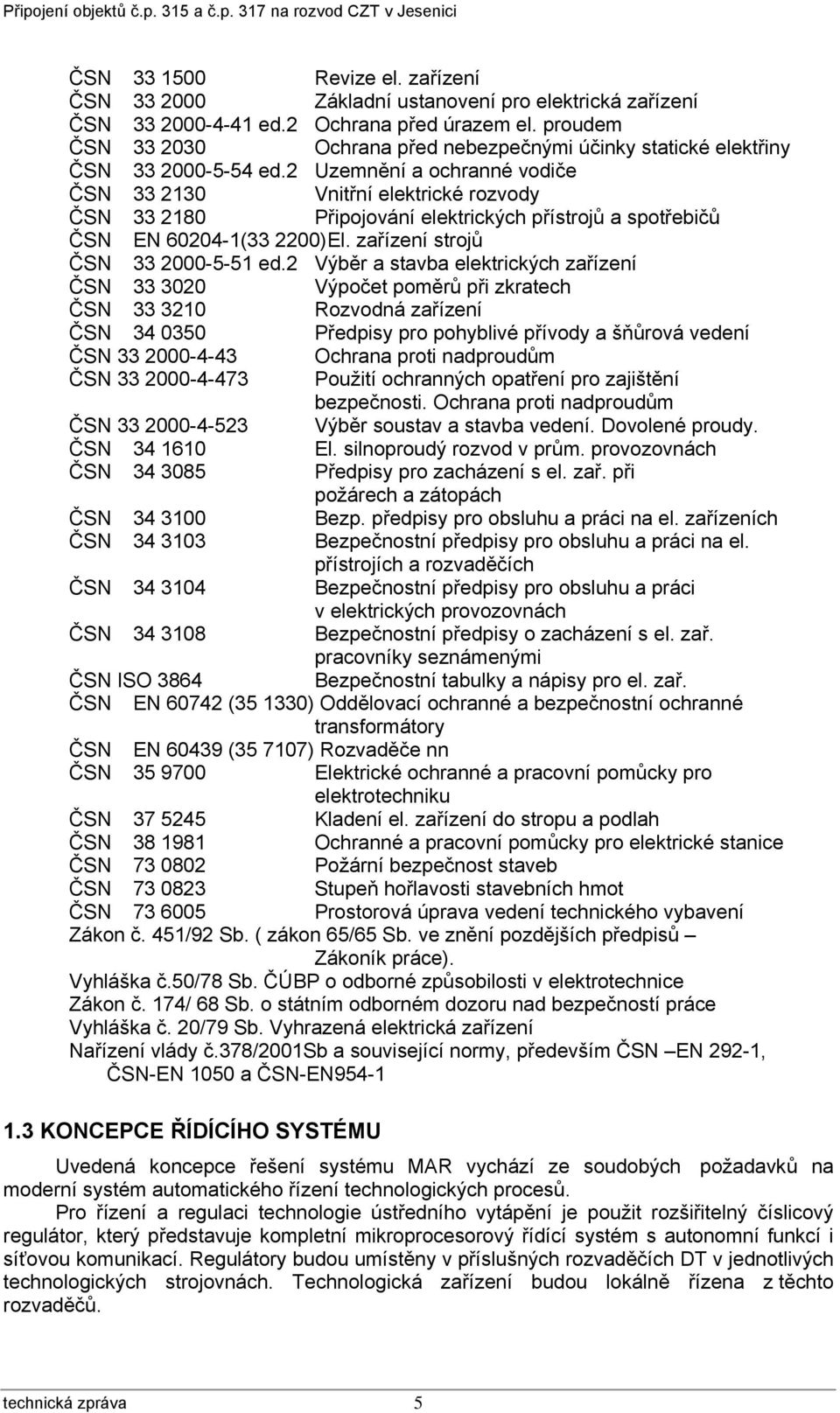 2 Uzemnění a ochranné vodiče ČSN 33 2130 Vnitřní elektrické rozvody ČSN 33 2180 Připojování elektrických přístrojů a spotřebičů ČSN EN 60204-1(33 2200) El. zařízení strojů ČSN 33 2000-5-51 ed.