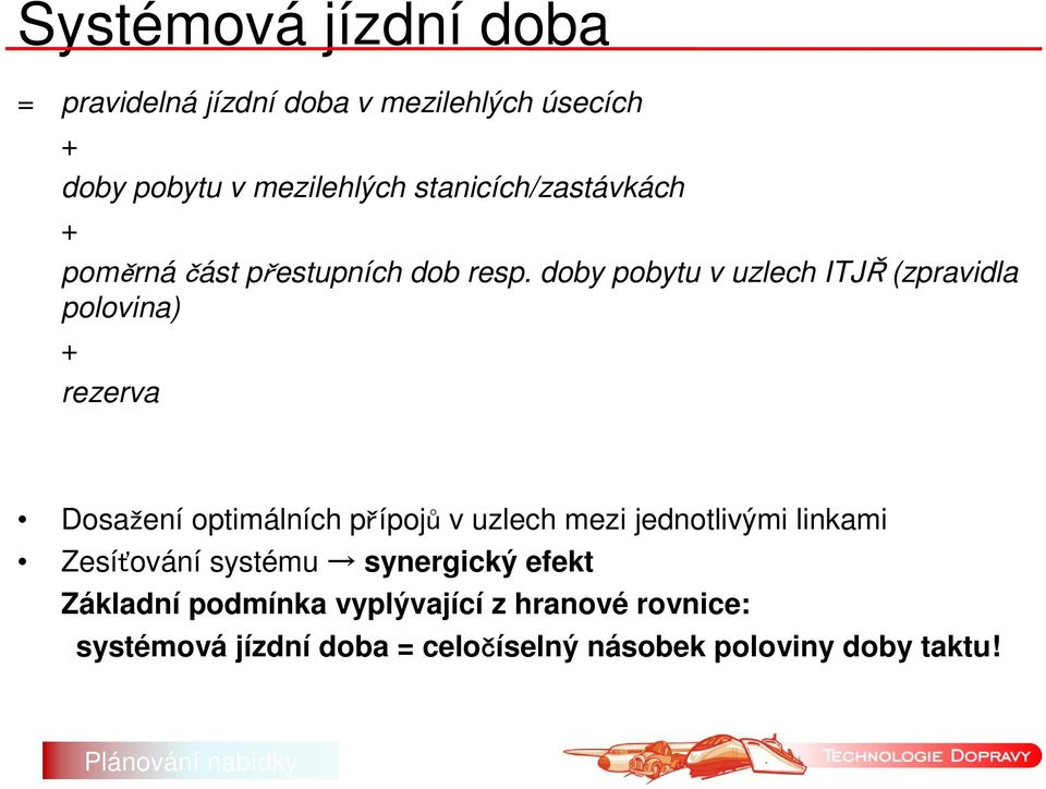 doby pobytu v uzlech ITJŘ (zpravidla polovina) + rezerva Dosažení optimálních přípojů v uzlech mezi