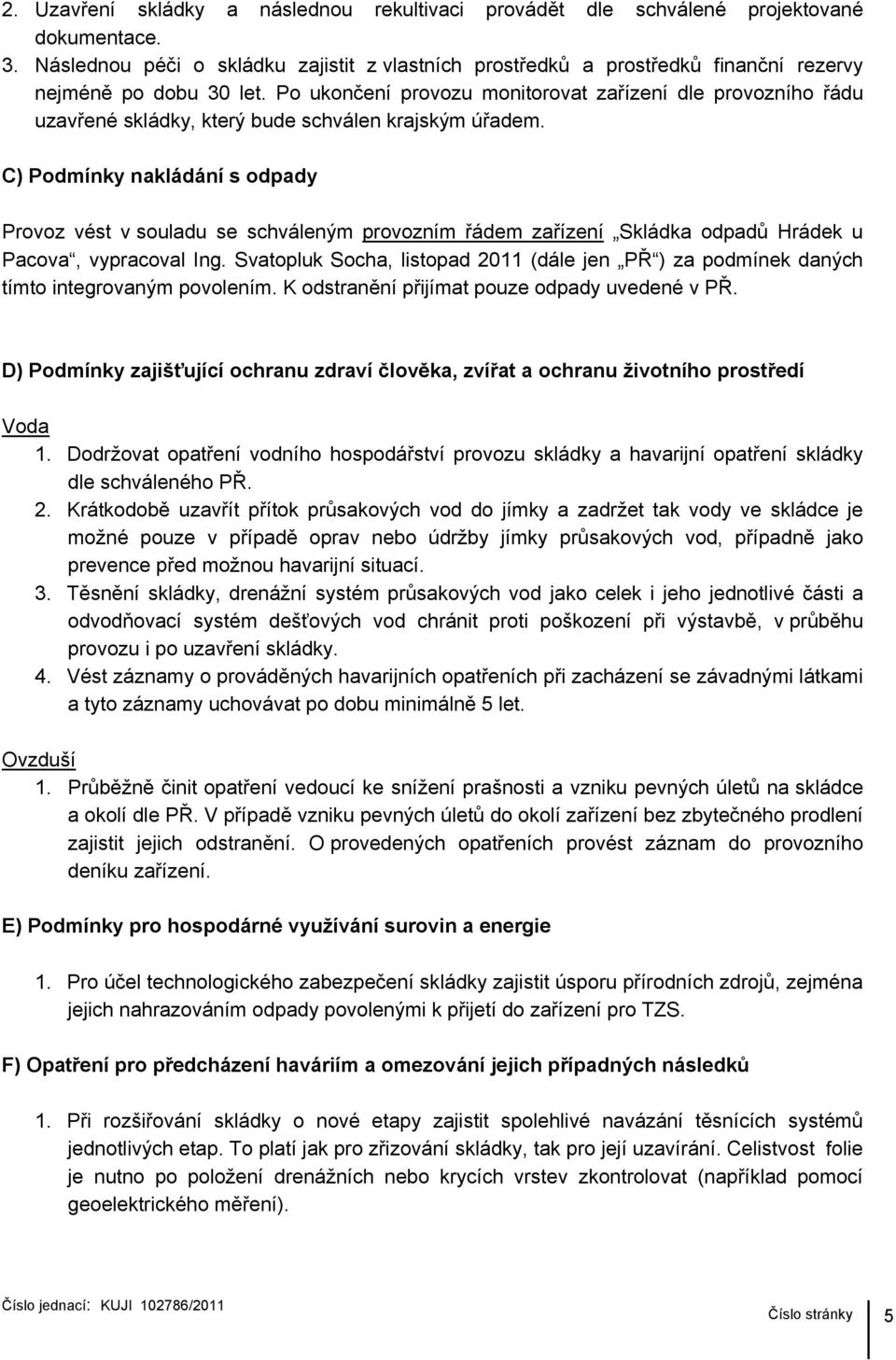 Po ukončení provozu monitorovat zařízení dle provozního řádu uzavřené skládky, který bude schválen krajským úřadem.