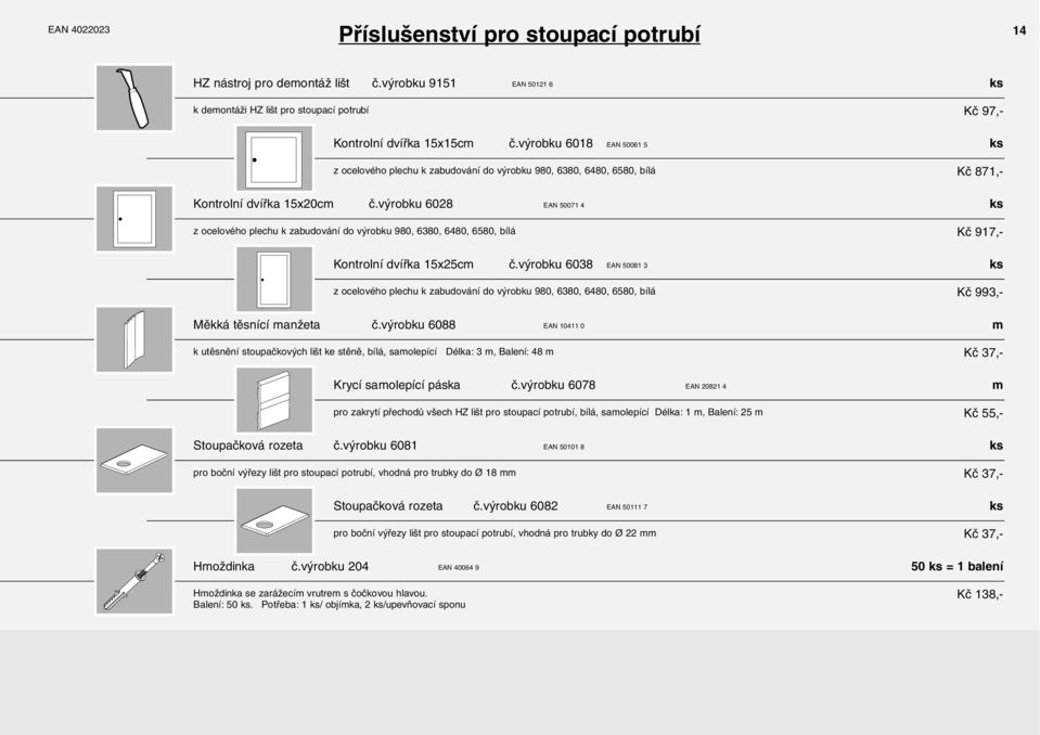 výrobku 6028 z ocelového plechu k zabudování do výrobku 980, 6380, 6480, 6580, bílá EAN 50071 4 Kč 917,- Kontrolní dvířka 15x25c č.