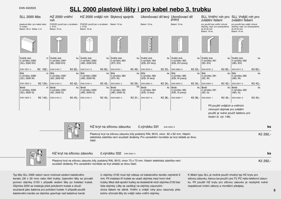 2152 Balení: 10 Balení: 10 Ukončovací díl levý Ukončovací díl pravý Balení: 10 Balení: 10 SLL Vnitřní roh pro pro použití bez vnitřní rohové objíky, např.