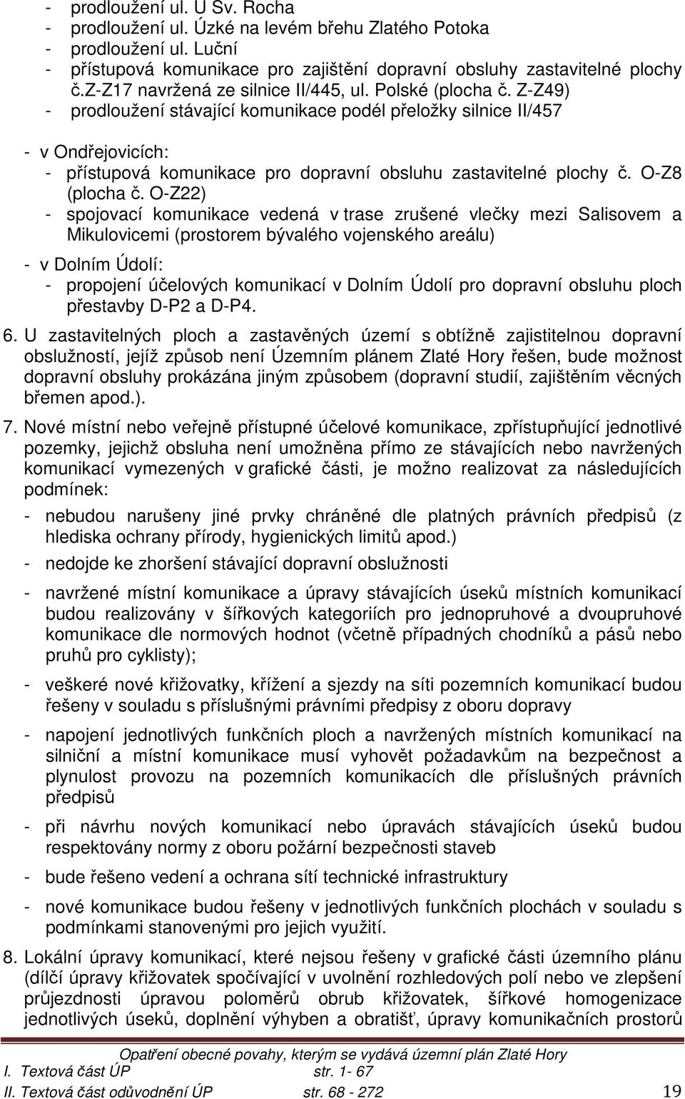 Z-Z49) - prodloužení stávající komunikace podél přeložky silnice II/457 - v Ondřejovicích: - přístupová komunikace pro dopravní obsluhu zastavitelné plochy č. O-Z8 (plocha č.