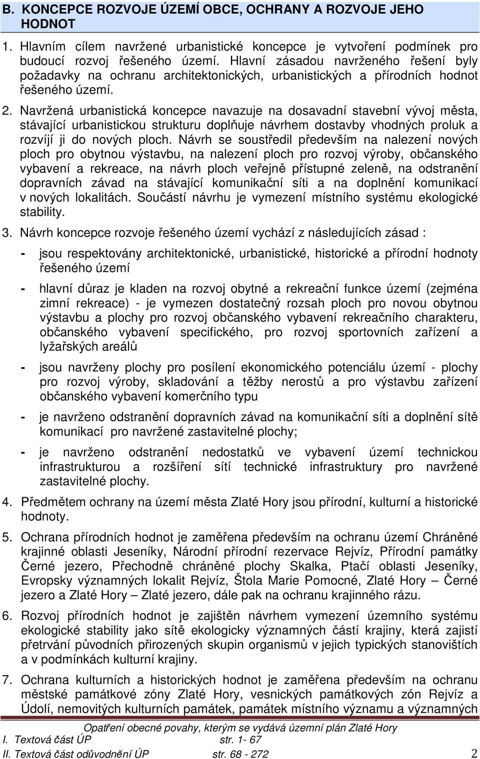 Navržená urbanistická koncepce navazuje na dosavadní stavební vývoj města, stávající urbanistickou strukturu doplňuje návrhem dostavby vhodných proluk a rozvíjí ji do nových ploch.