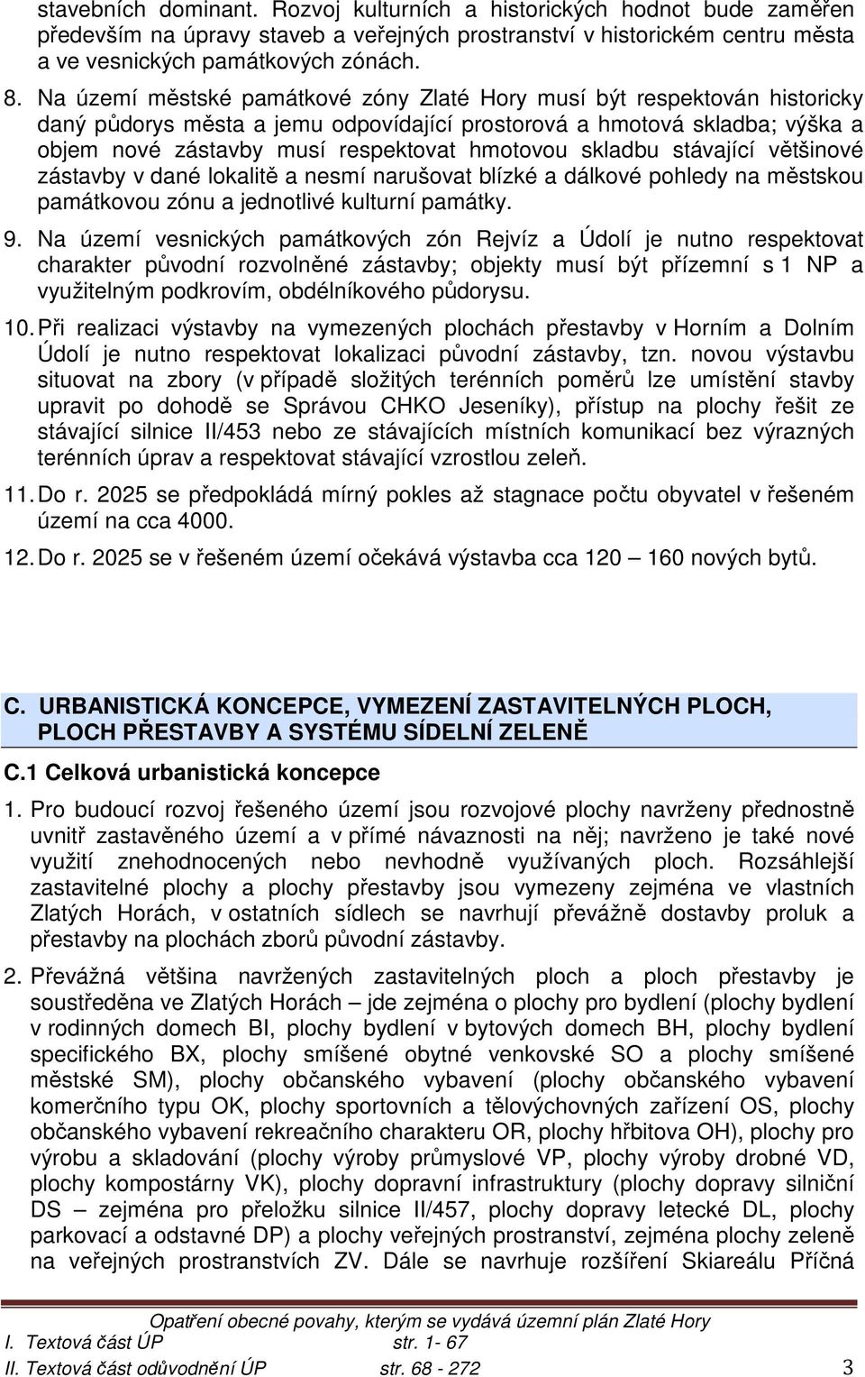 skladbu stávající většinové zástavby v dané lokalitě a nesmí narušovat blízké a dálkové pohledy na městskou památkovou zónu a jednotlivé kulturní památky. 9.