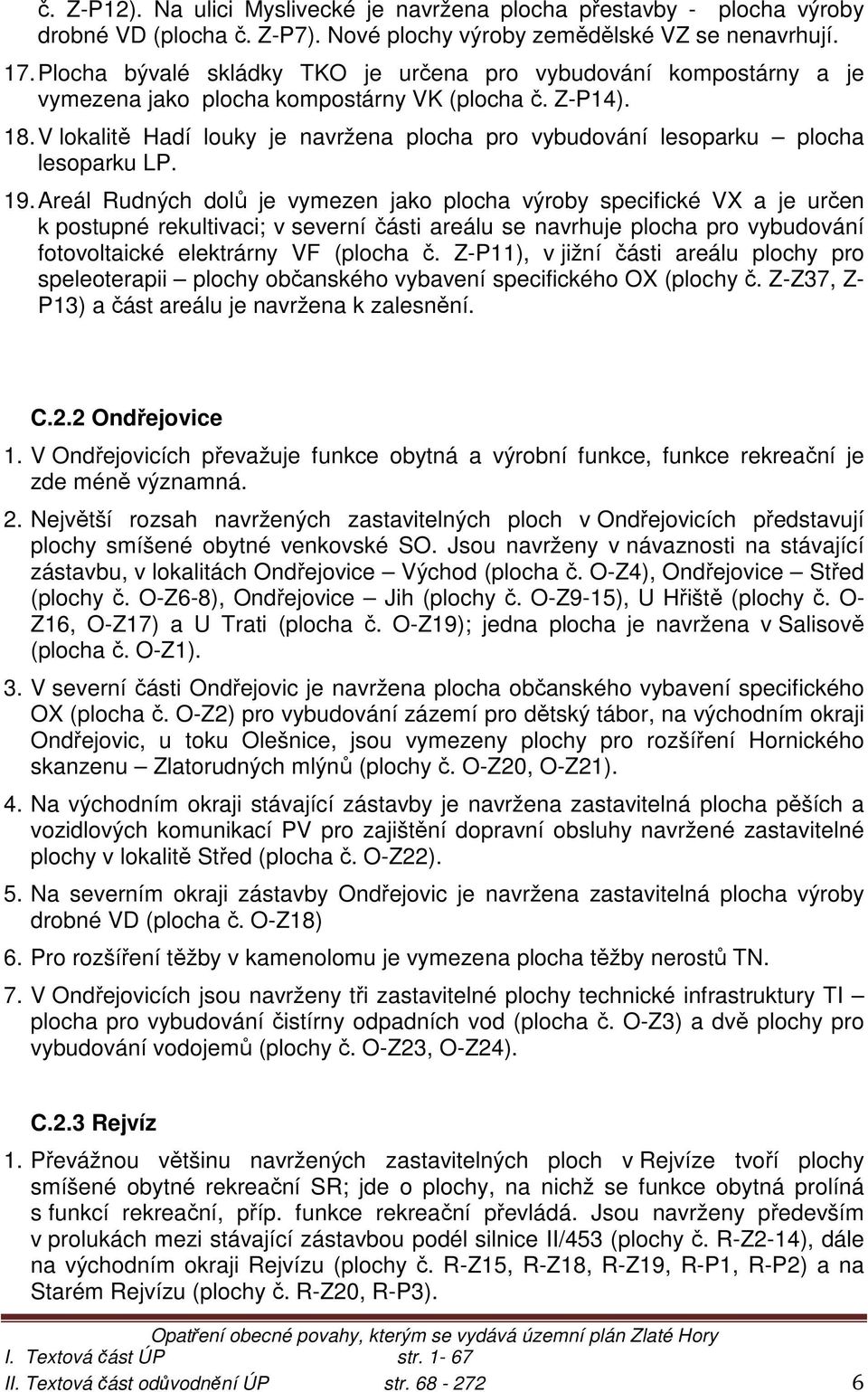V lokalitě Hadí louky je navržena plocha pro vybudování lesoparku plocha lesoparku LP. 19.