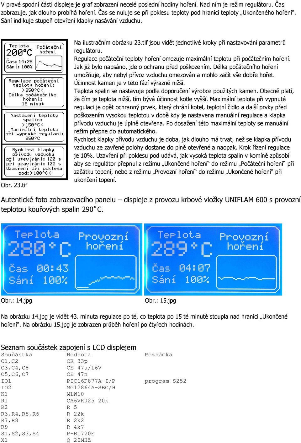 tif jsou vidět jednotlivé kroky při nastavování parametrů regulátoru. Regulace počáteční teploty hoření omezuje maximální teplotu při počátečním hoření.