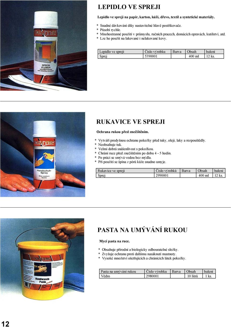 Lepidlo ve spreji Číslo výrobku Barva Obsah balení Sprej 5390001 400 ml 12 ks. RUKAVICE VE SPREJI Ochrana rukou před znečištěním.
