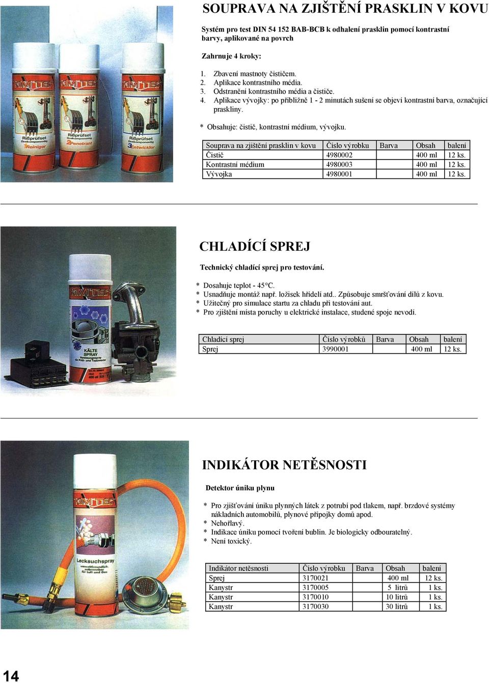 * Obsahuje: čistič, kontrastní médium, vývojku. Souprava na zjištění prasklin v kovu Číslo výrobku Barva Obsah balení Čistič 4980002 400 ml 12 ks. Kontrastní médium 4980003 400 ml 12 ks.