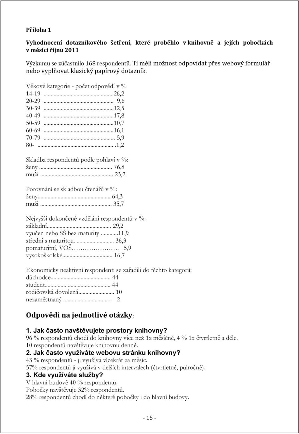 ..16,1 70-79... 5,9 80-....1,2 Skladba respondentů podle pohlaví v %: ženy... 76,8 muži... 23,2 Porovnání se skladbou čtenářů v %: ženy... 64,3 muži.