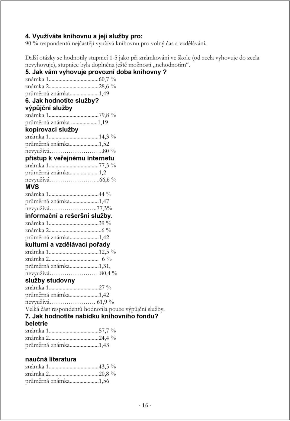 Jak vám vyhovuje provozní doba knihovny? známka 1...60,7 % známka 2...28,6 % průměrná známka...1,49 6. Jak hodnotíte služby? výpůjční služby známka 1...79,8 % průměrná známka.