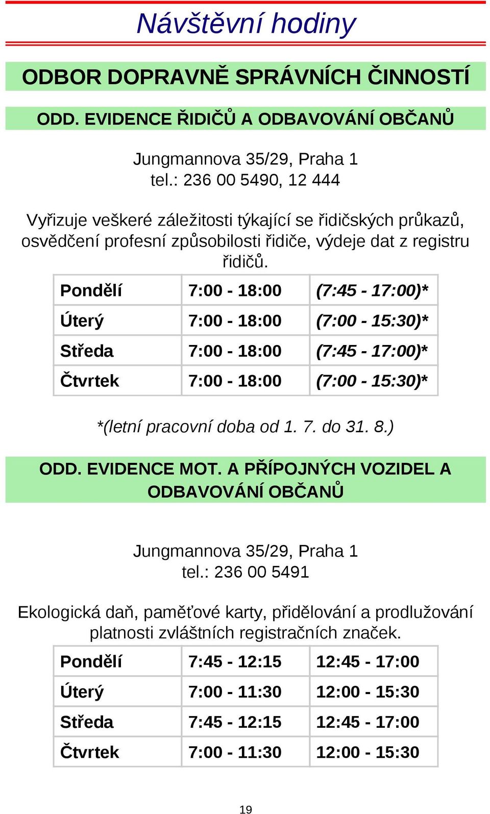 Pondělí 7:00-18:00 (7:45-17:00)* Úterý 7:00-18:00 (7:00-15:30)* Středa 7:00-18:00 (7:45-17:00) * Čtvrtek 7:00-18:00 (7:00-15:30) * *(letní pracovní doba od 1. 7. do 31. 8.) ODD. EVIDENCE MOT.