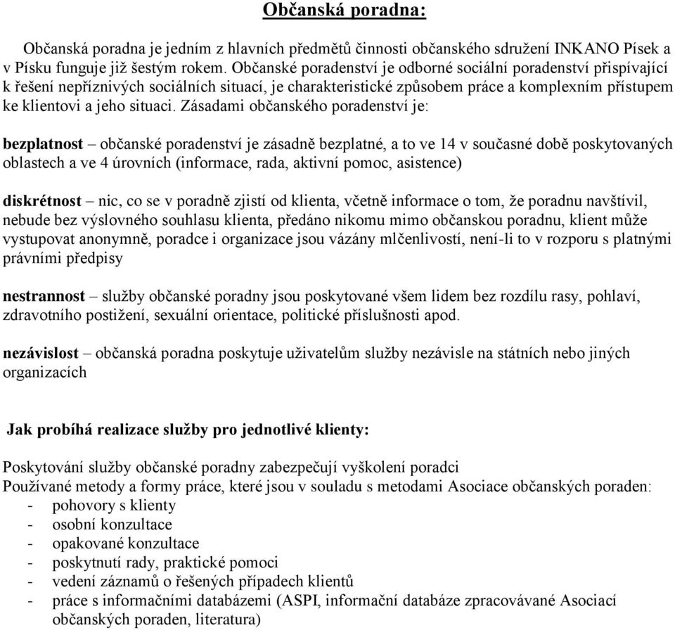 Zásadami občanského poradenství je: bezplatnost občanské poradenství je zásadně bezplatné, a to ve 14 v současné době poskytovaných oblastech a ve 4 úrovních (informace, rada, aktivní pomoc,