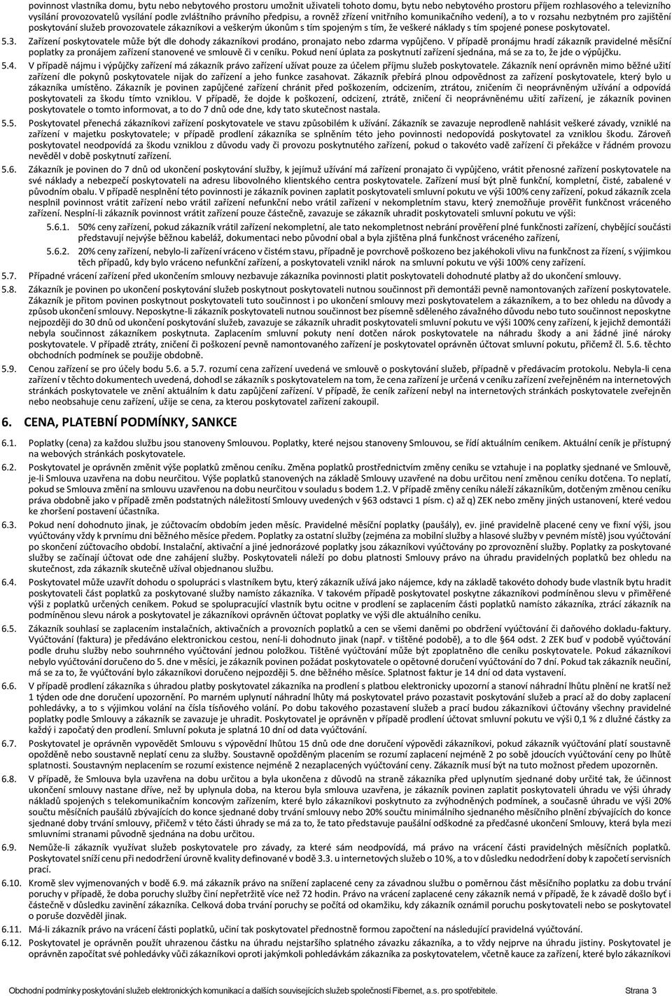 veškeré náklady s tím spojené ponese poskytovatel. 5.3. Zařízení poskytovatele může být dle dohody zákazníkovi prodáno, pronajato nebo zdarma vypůjčeno.