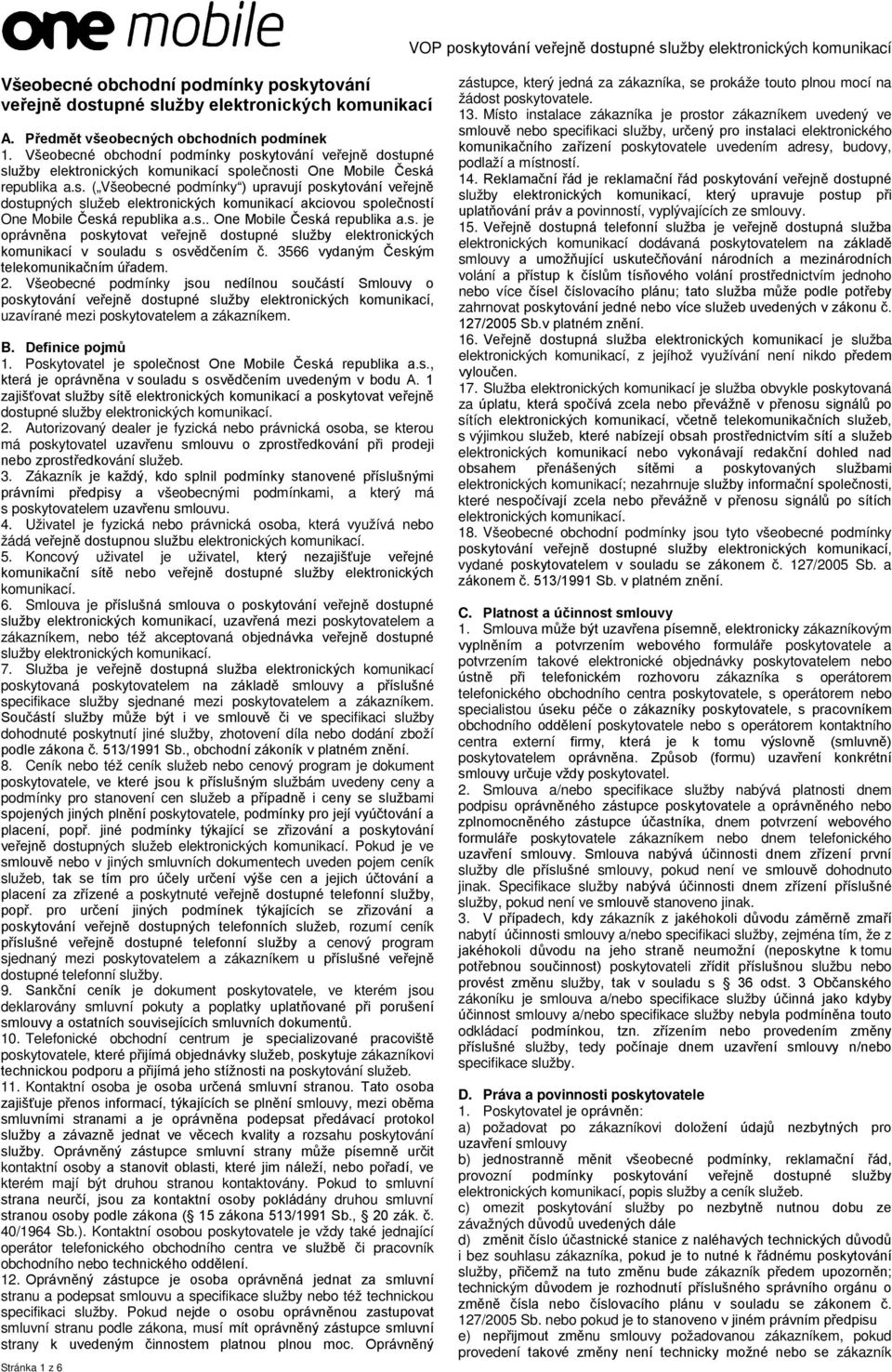 s.. One Mobile Česká republika a.s. je oprávněna poskytovat veřejně dostupné služby elektronických komunikací v souladu s osvědčením č. 3566 vydaným Českým telekomunikačním úřadem. 2.