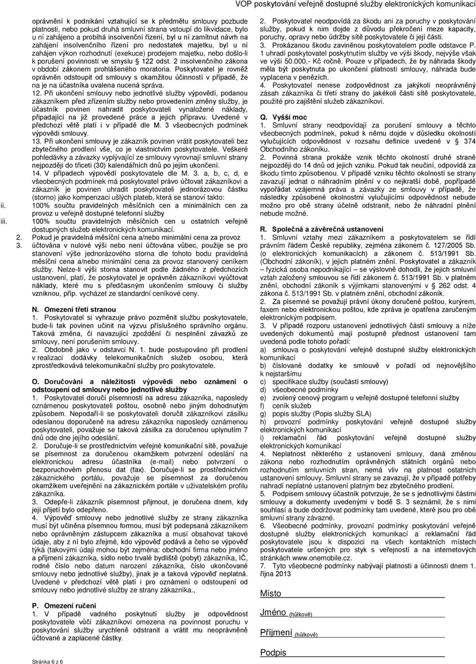 návrh na zahájení insolvenčního řízení pro nedostatek majetku, byl u ní zahájen výkon rozhodnutí (exekuce) prodejem majetku, nebo došlo-li k porušení povinnosti ve smyslu 122 odst.