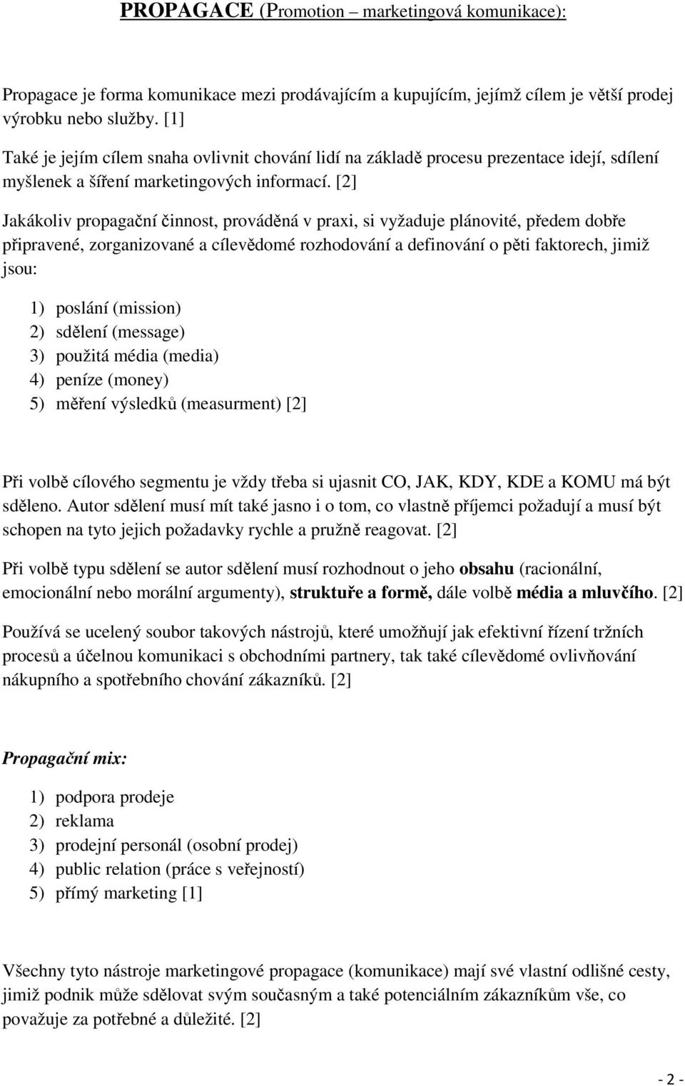 [2] Jakákoliv propagační činnost, prováděná v praxi, si vyžaduje plánovité, předem dobře připravené, zorganizované a cílevědomé rozhodování a definování o pěti faktorech, jimiž jsou: 1) poslání