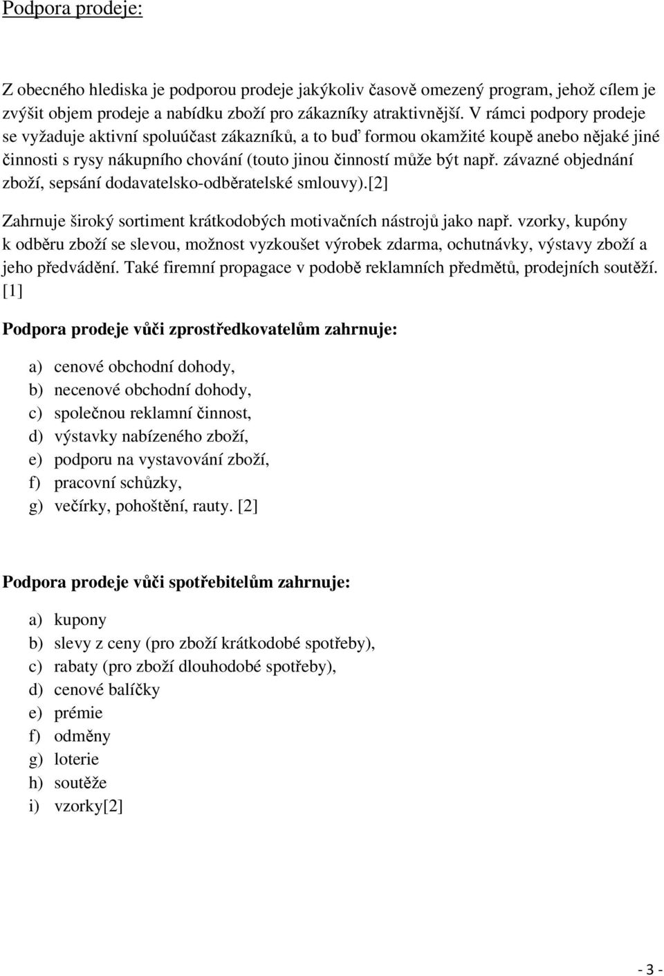 závazné objednání zboží, sepsání dodavatelsko-odběratelské smlouvy).[2] Zahrnuje široký sortiment krátkodobých motivačních nástrojů jako např.