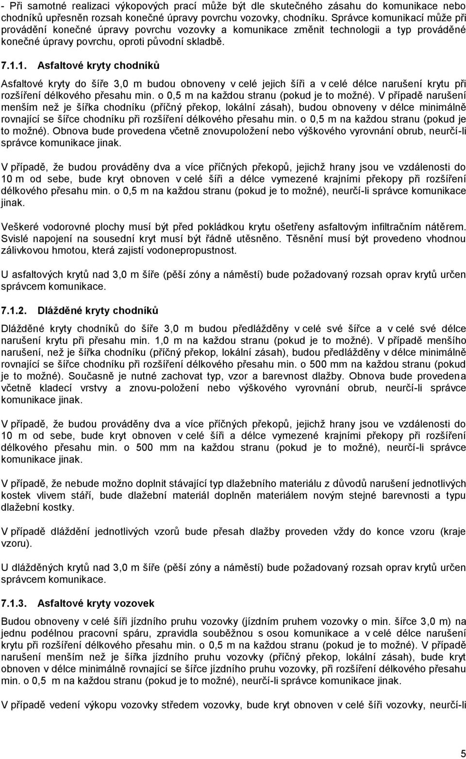 1. Asfaltové kryty chodníků Asfaltové kryty do šíře 3,0 m budou obnoveny v celé jejich šíři a v celé délce narušení krytu při rozšíření délkového přesahu min.