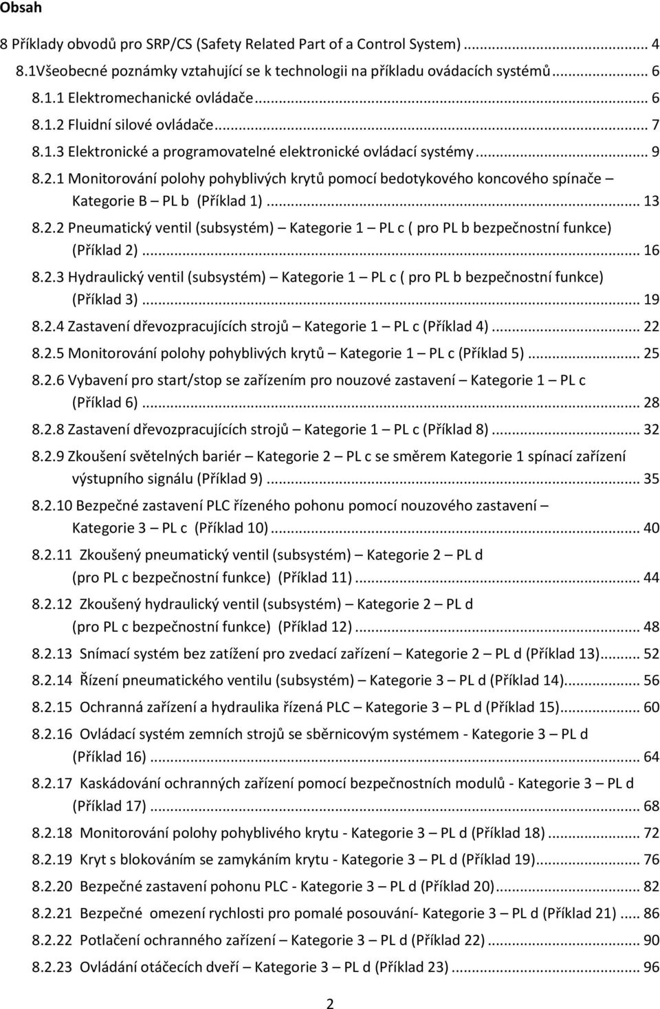 .. 13 8.2.2 Pneumatický ventil (subsystém) Kategorie 1 PL c ( pro PL b bezpečnostní funkce) (Příklad 2)... 16 8.2.3 Hydraulický ventil (subsystém) Kategorie 1 PL c ( pro PL b bezpečnostní funkce) (Příklad 3).