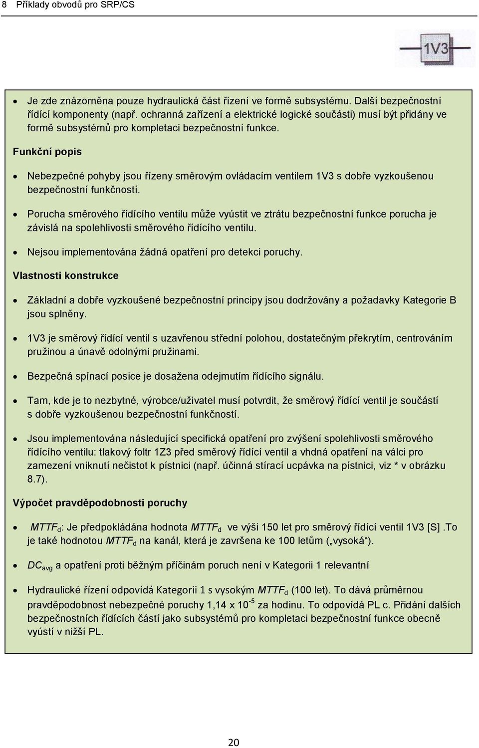 Funkční popis Nebezpečné pohyby jsou řízeny směrovým ovládacím ventilem 1V3 s dobře vyzkoušenou bezpečnostní funkčností.