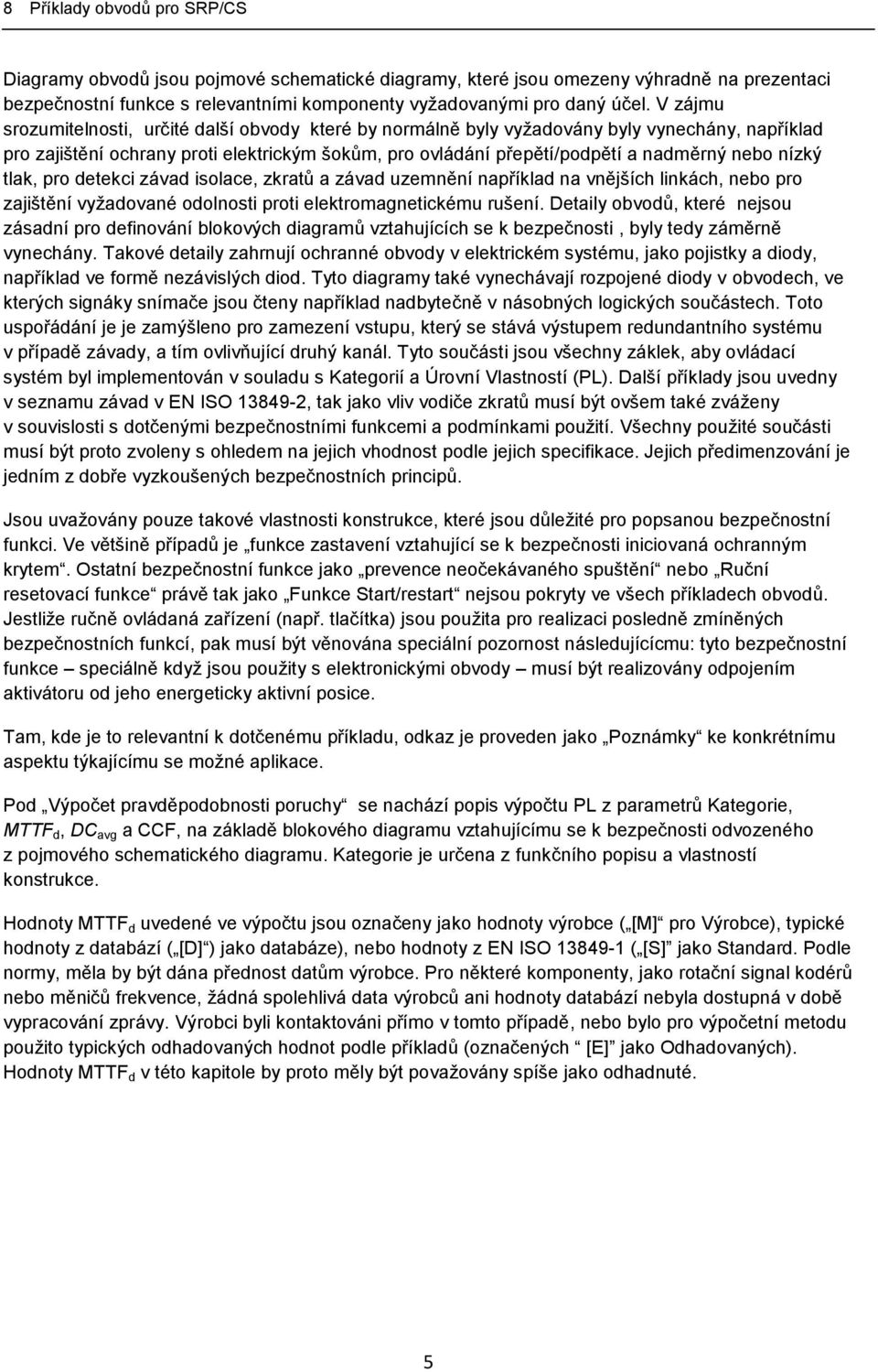 nízký tlak, pro detekci závad isolace, zkratů a závad uzemnění například na vnějších linkách, nebo pro zajištění vyžadované odolnosti proti elektromagnetickému rušení.