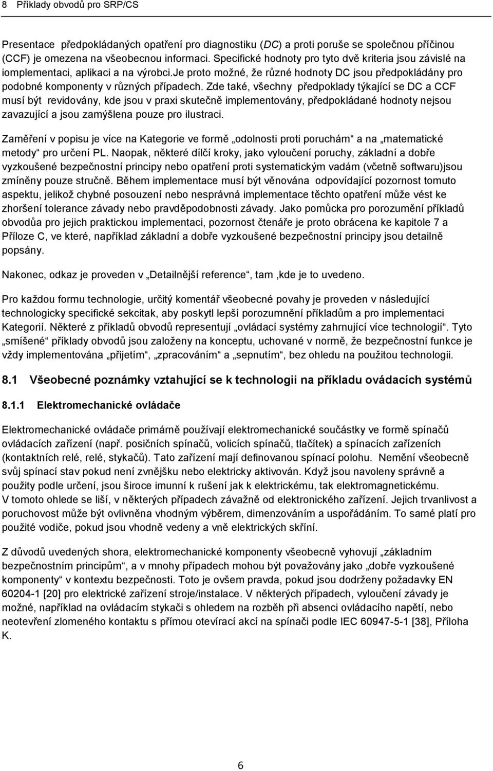 Zde také, všechny předpoklady týkající se DC a CCF musí být revidovány, kde jsou v praxi skutečně implementovány, předpokládané hodnoty nejsou zavazující a jsou zamýšlena pouze pro ilustraci.