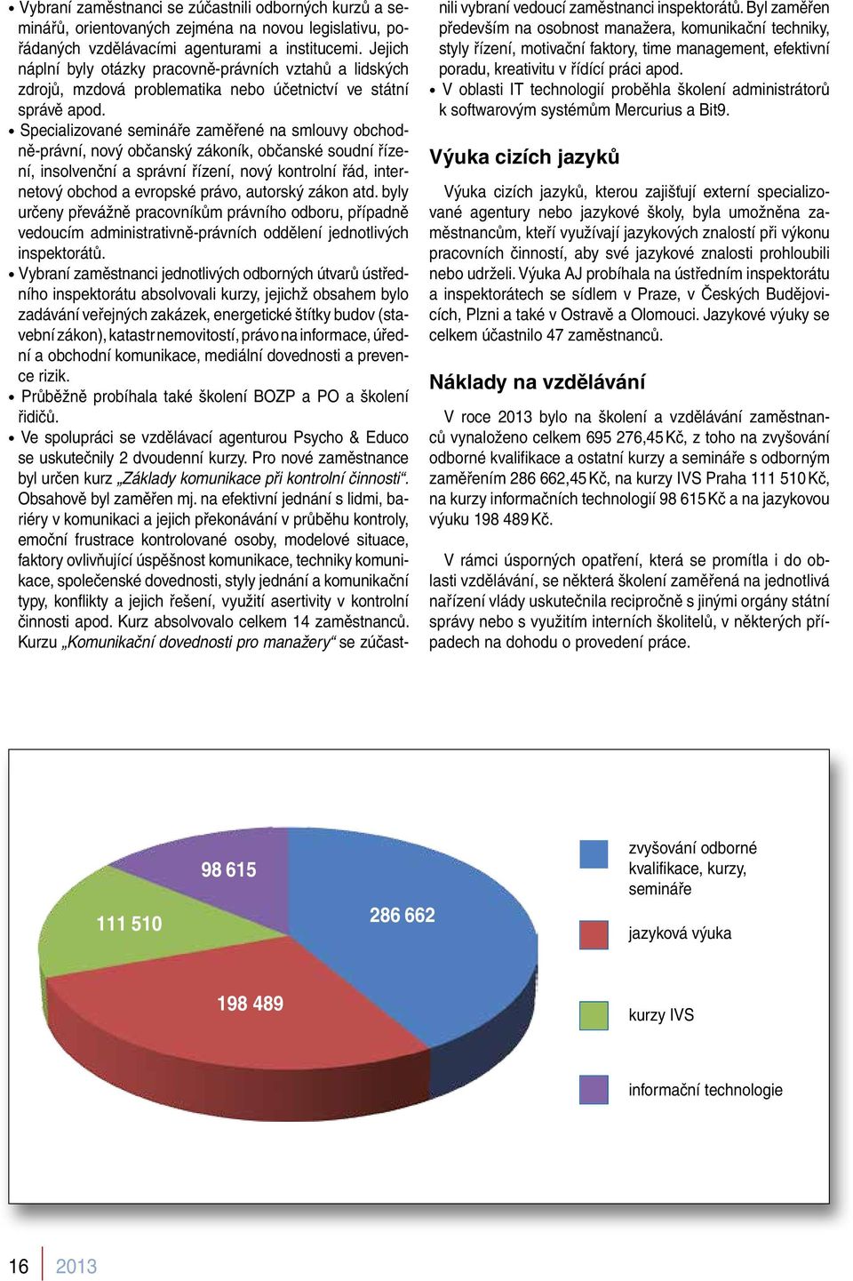 Specializované semináře zaměřené na smlouvy obchodně-právní, nový občanský zákoník, občanské soudní řízení, insolvenční a správní řízení, nový kontrolní řád, internetový obchod a evropské právo,