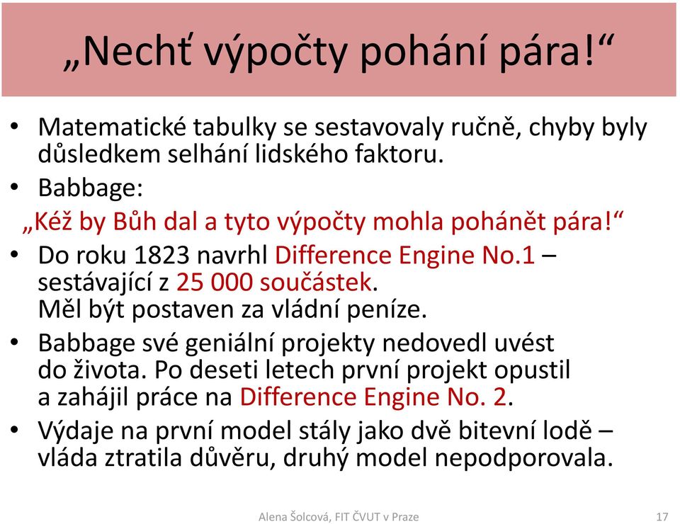 1 sestávající z 25 000 součástek. Měl být postaven za vládní peníze. Babbage své geniální projekty nedovedl uvést do života.