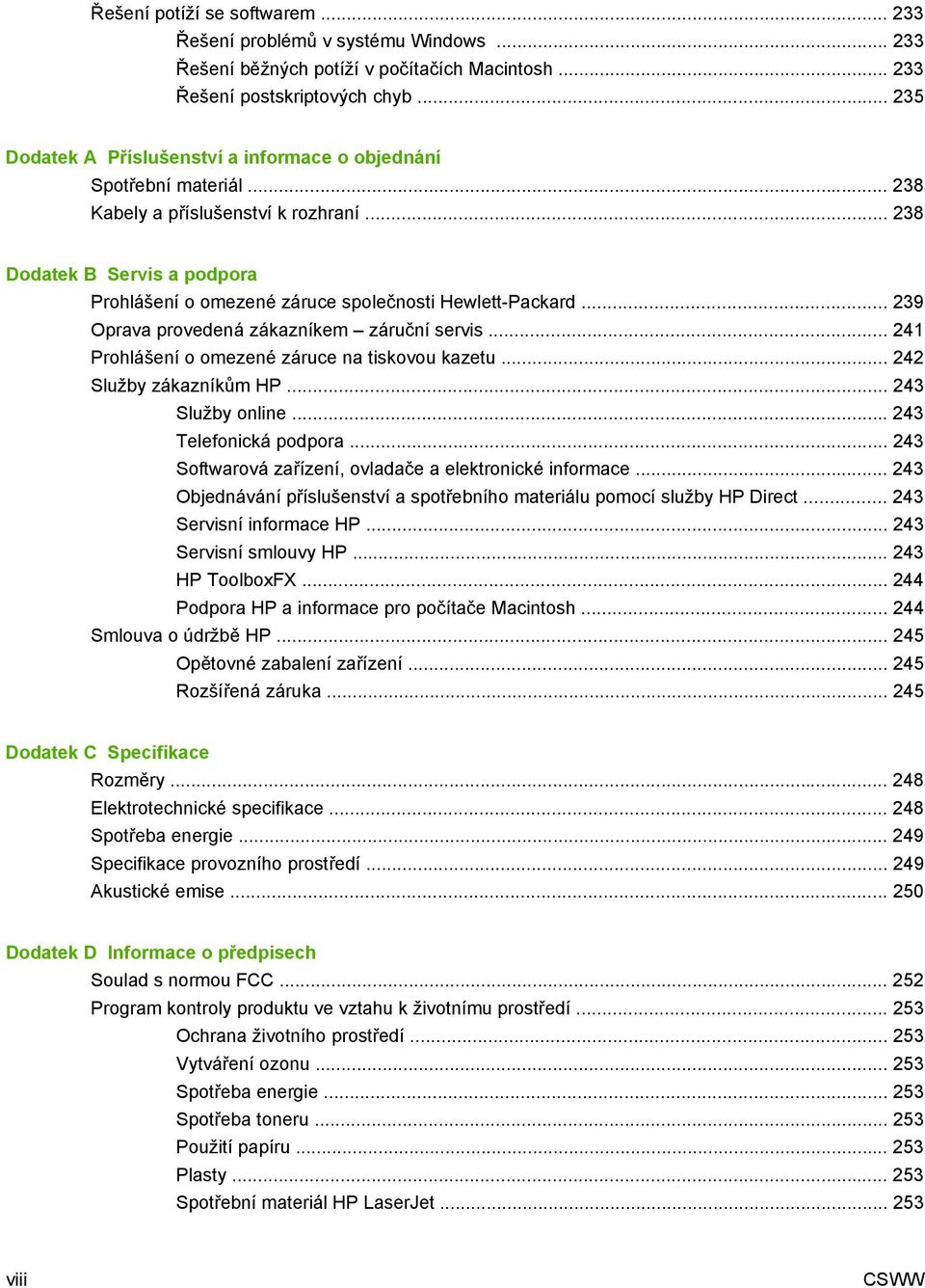 .. 238 Dodatek B Servis a podpora Prohlášení o omezené záruce společnosti Hewlett-Packard... 239 Oprava provedená zákazníkem záruční servis... 241 Prohlášení o omezené záruce na tiskovou kazetu.
