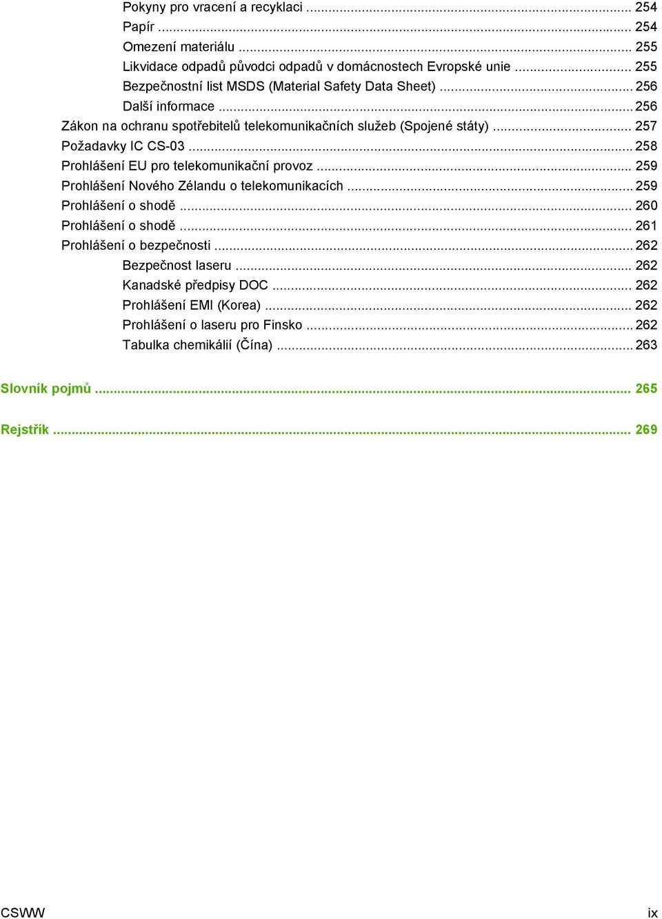 .. 257 Požadavky IC CS-03... 258 Prohlášení EU pro telekomunikační provoz... 259 Prohlášení Nového Zélandu o telekomunikacích... 259 Prohlášení o shodě... 260 Prohlášení o shodě.