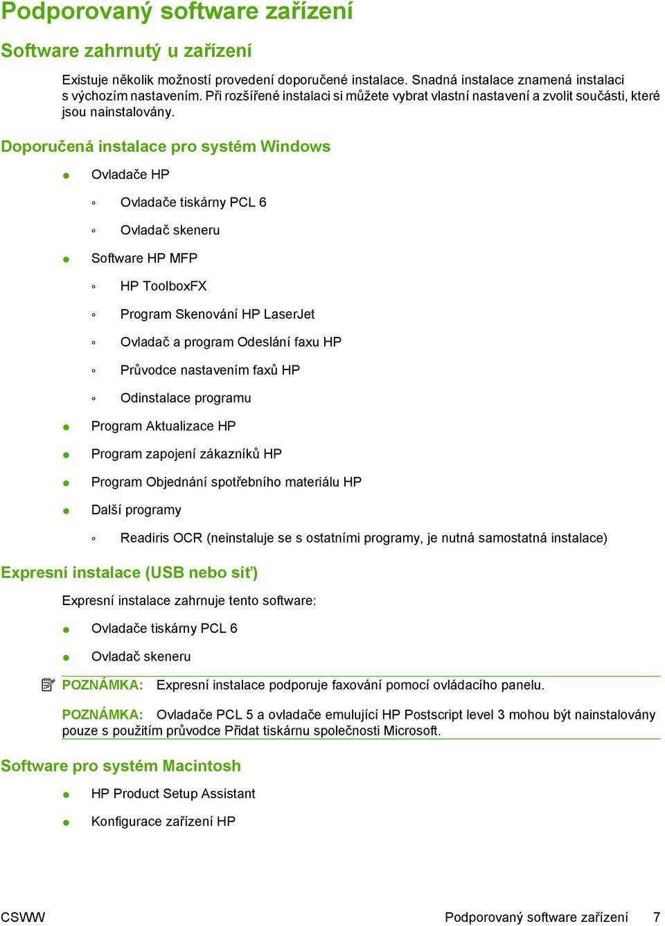 Doporučená instalace pro systém Windows Ovladače HP Ovladače tiskárny PCL 6 Ovladač skeneru Software HP MFP HP ToolboxFX Program Skenování HP LaserJet Ovladač a program Odeslání faxu HP Průvodce