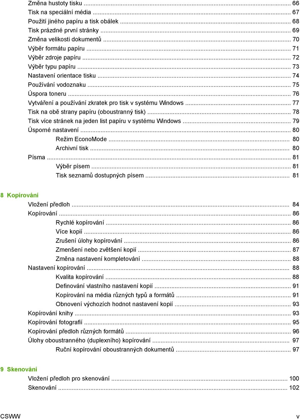 .. 77 Tisk na obě strany papíru (oboustranný tisk)... 78 Tisk více stránek na jeden list papíru v systému Windows... 79 Úsporné nastavení... 80 Režim EconoMode... 80 Archivní tisk... 80 Písma.